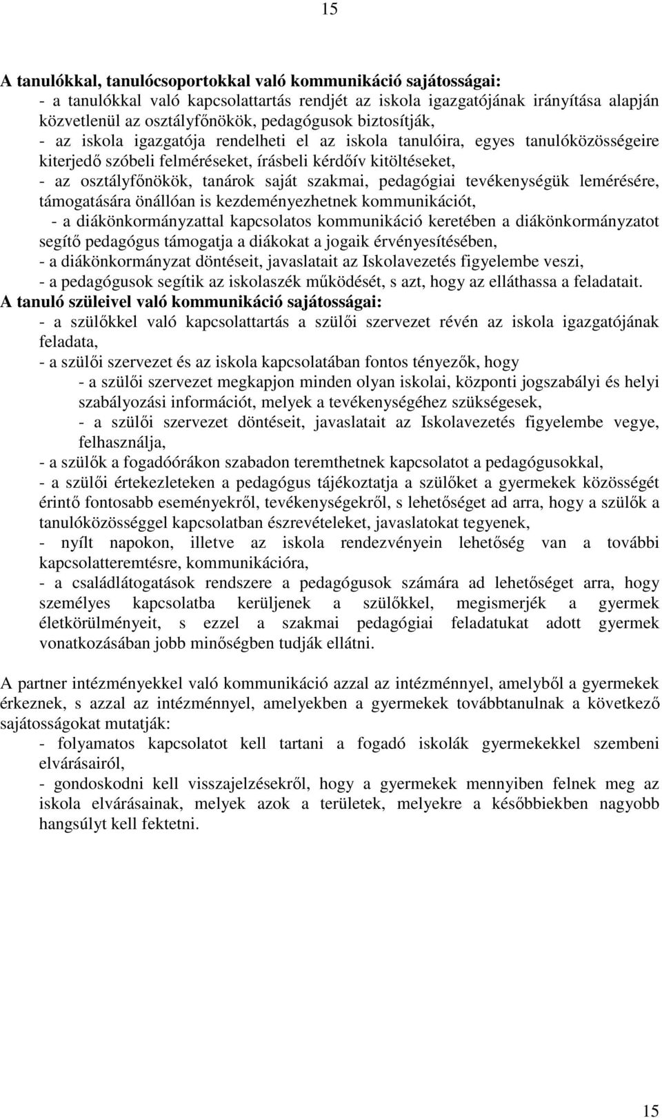 szakmai, pedagógiai tevékenységük lemérésére, támogatására önállóan is kezdeményezhetnek kommunikációt, - a diákönkormányzattal kapcsolatos kommunikáció keretében a diákönkormányzatot segítő