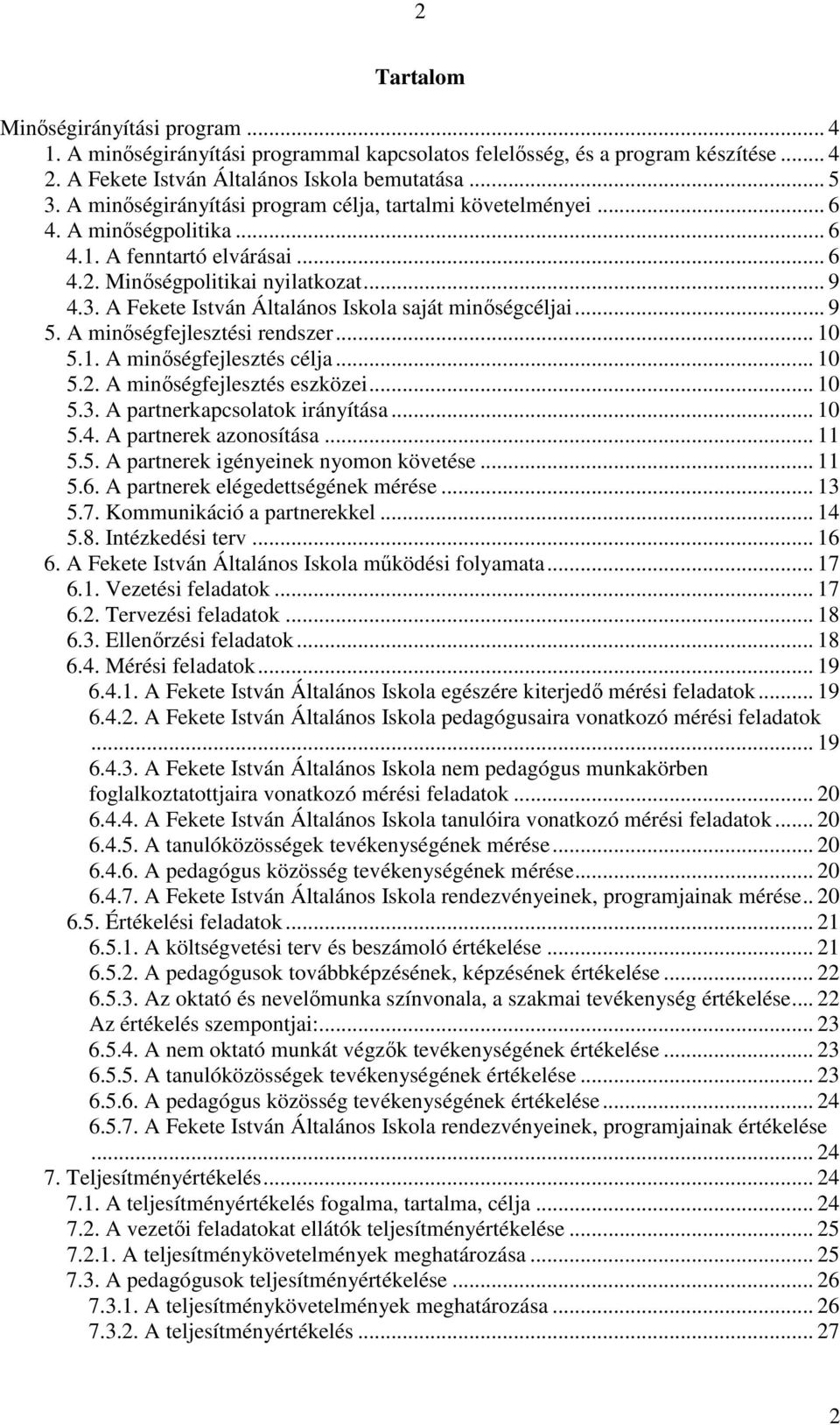 A Fekete István Általános Iskola saját minőségcéljai... 9 5. A minőségfejlesztési rendszer... 10 5.1. A minőségfejlesztés célja... 10 5.2. A minőségfejlesztés eszközei... 10 5.3.