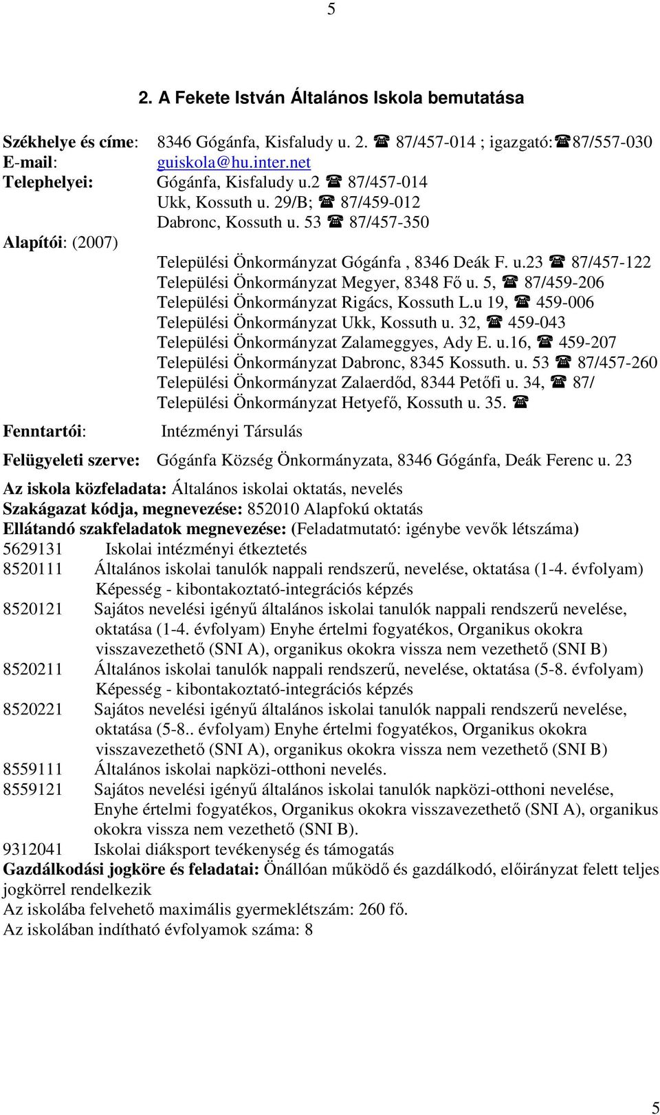 5, 87/459-206 Települési Önkormányzat Rigács, Kossuth L.u 19, 459-006 Települési Önkormányzat Ukk, Kossuth u. 32, 459-043 Települési Önkormányzat Zalameggyes, Ady E. u.16, 459-207 Települési Önkormányzat Dabronc, 8345 Kossuth.