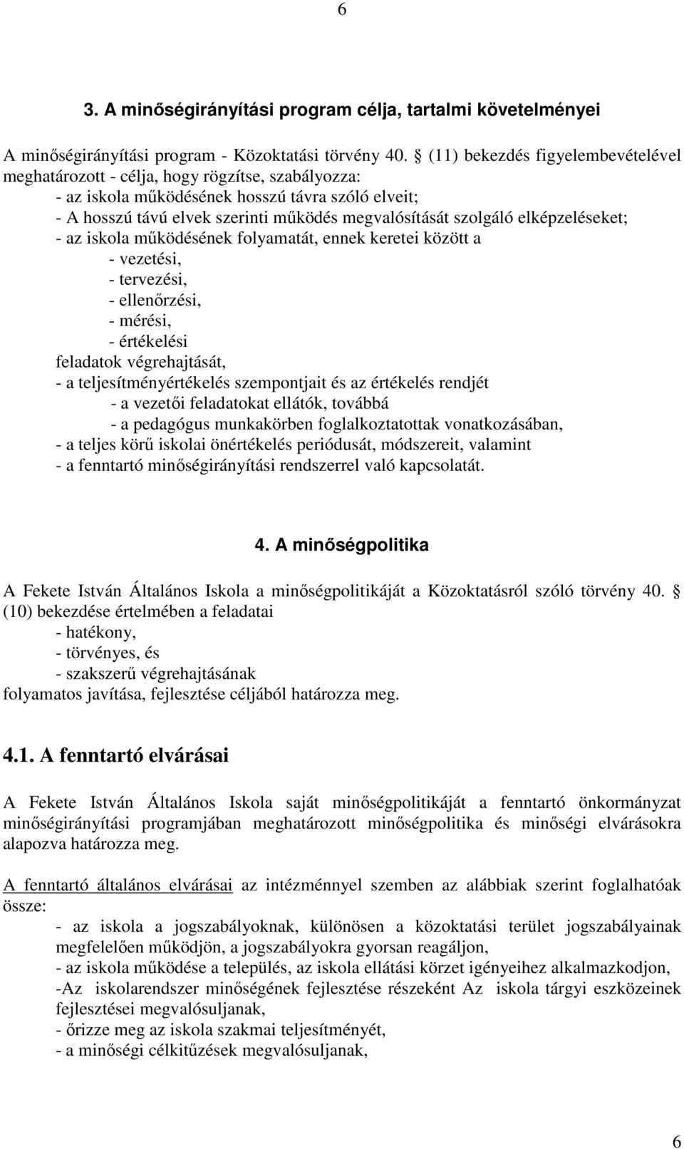 elképzeléseket; - az iskola működésének folyamatát, ennek keretei között a - vezetési, - tervezési, - ellenőrzési, - mérési, - értékelési feladatok végrehajtását, - a teljesítményértékelés