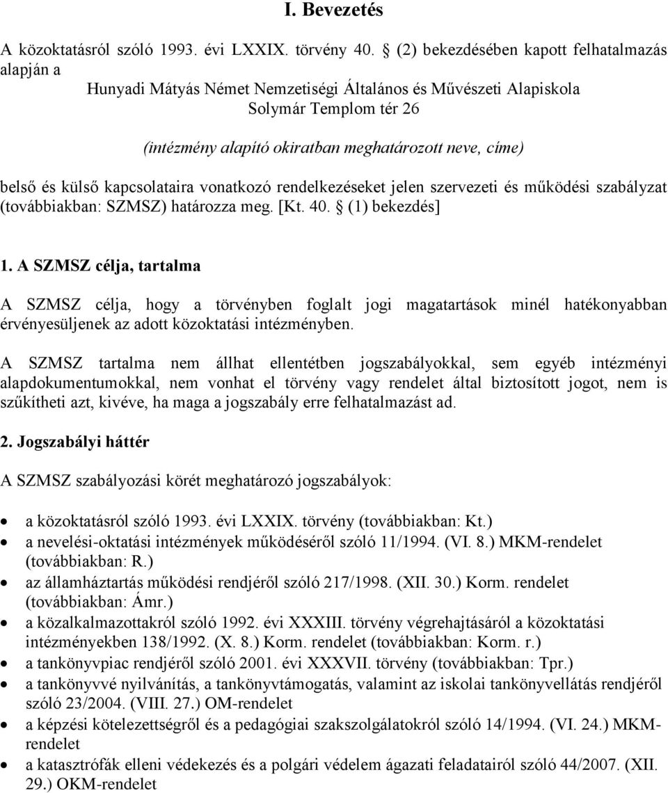 és külső kapcsolataira vonatkozó rendelkezéseket jelen szervezeti és működési szabályzat (továbbiakban: SZMSZ) határozza meg. [Kt. 40. (1) bekezdés] 1.