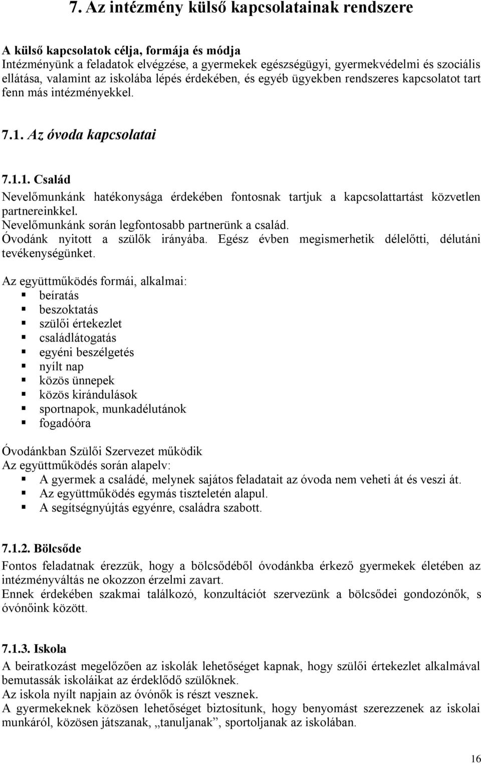 Az óvoda kapcsolatai 7.1.1. Család Nevelőmunkánk hatékonysága érdekében fontosnak tartjuk a kapcsolattartást közvetlen partnereinkkel. Nevelőmunkánk során legfontosabb partnerünk a család.