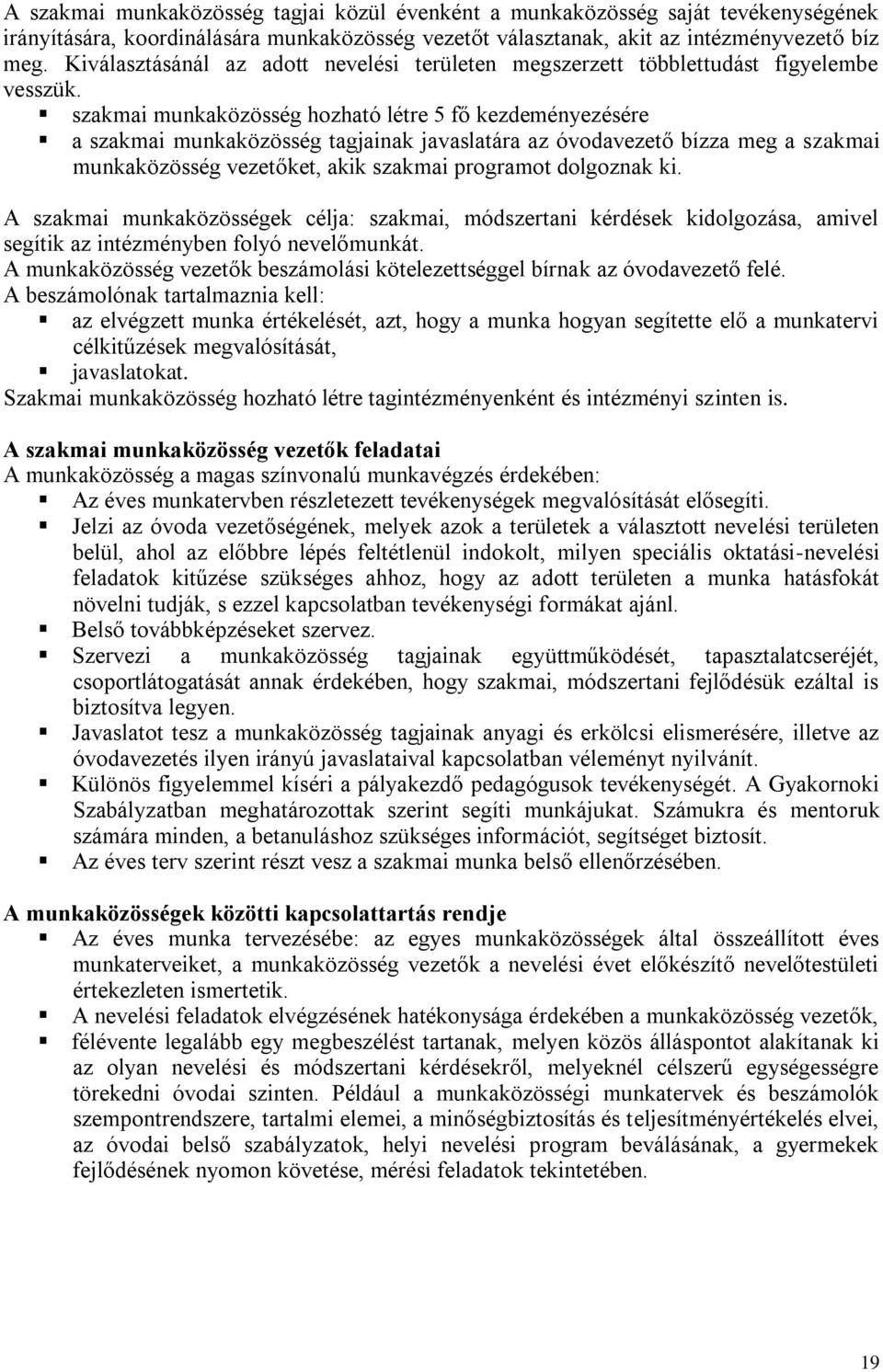 szakmai munkaközösség hozható létre 5 fő kezdeményezésére a szakmai munkaközösség tagjainak javaslatára az óvodavezető bízza meg a szakmai munkaközösség vezetőket, akik szakmai programot dolgoznak ki.