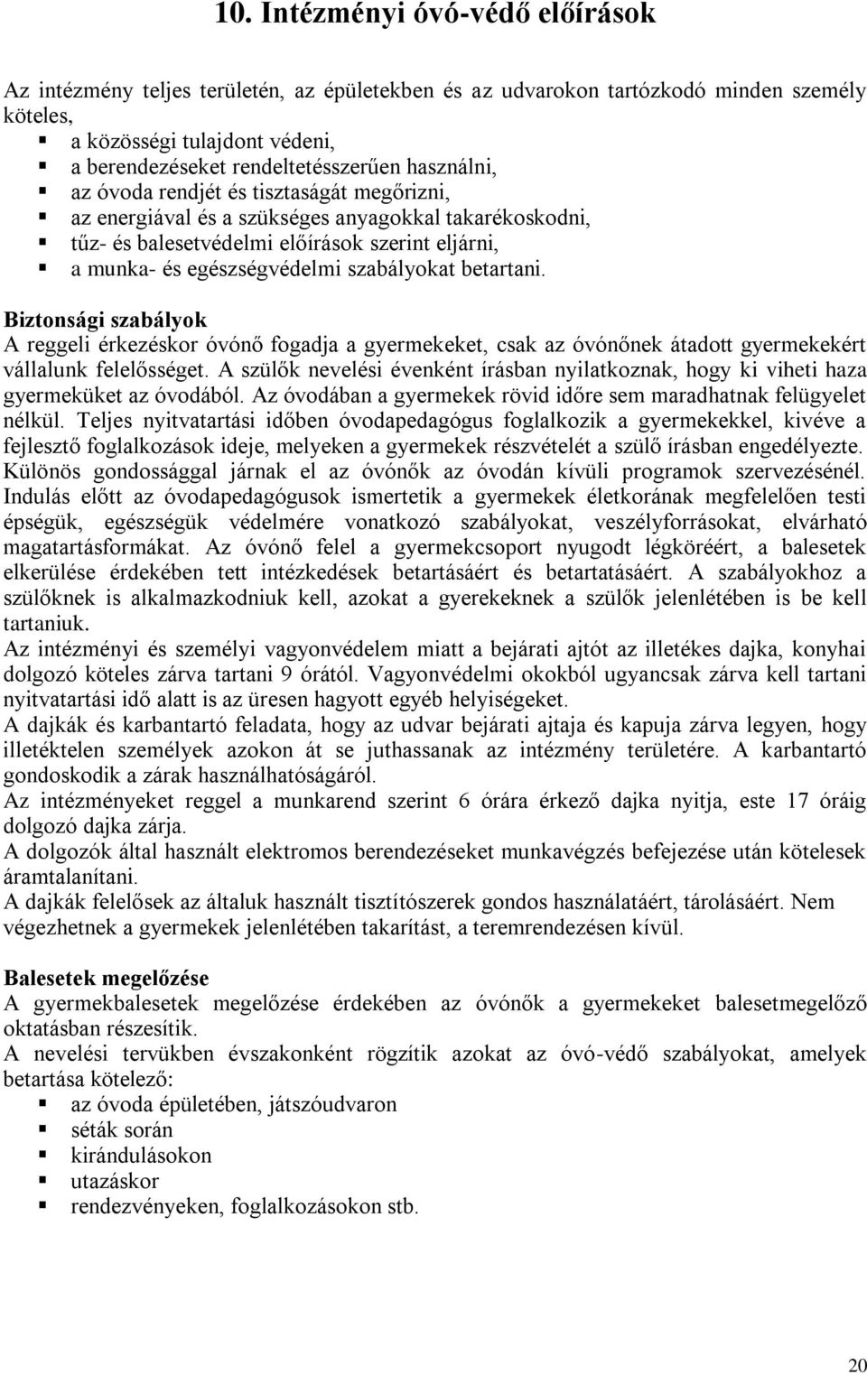 betartani. Biztonsági szabályok A reggeli érkezéskor óvónő fogadja a gyermekeket, csak az óvónőnek átadott gyermekekért vállalunk felelősséget.