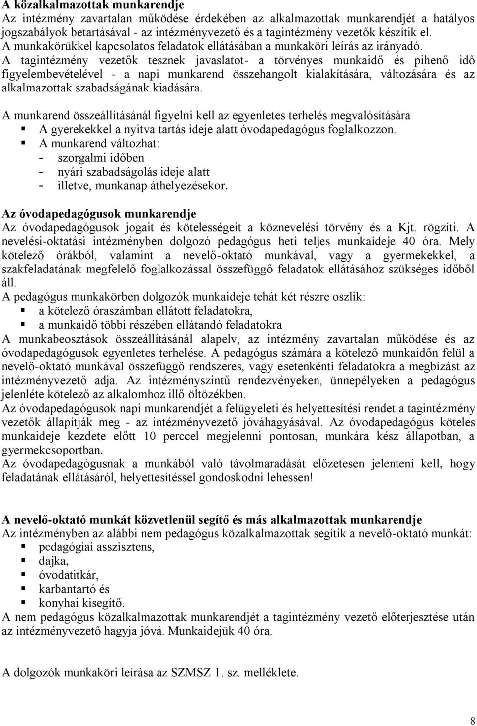 A tagintézmény vezetők tesznek javaslatot- a törvényes munkaidő és pihenő idő figyelembevételével - a napi munkarend összehangolt kialakítására, változására és az alkalmazottak szabadságának