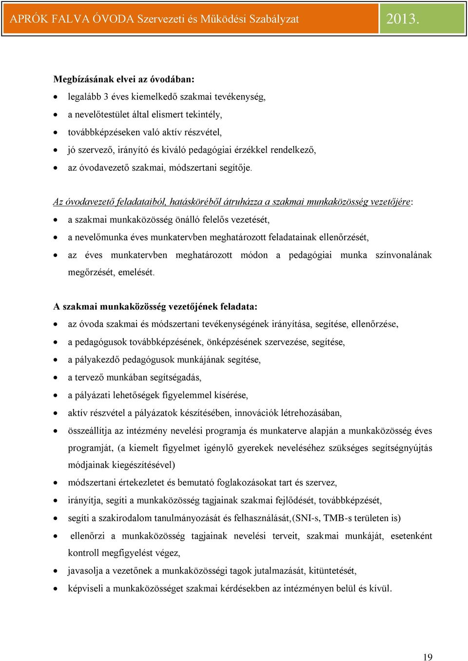 Az óvodavezető feladataiból, hatásköréből átruházza a szakmai munkaközösség vezetőjére: a szakmai munkaközösség önálló felelős vezetését, a nevelőmunka éves munkatervben meghatározott feladatainak