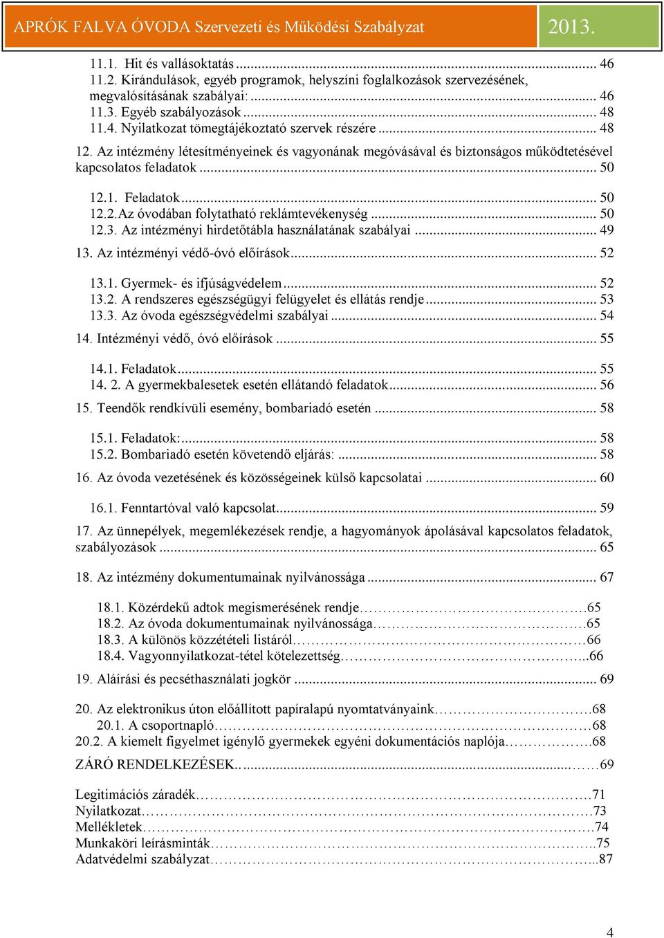 Az intézményi hirdetőtábla használatának szabályai... 49 13. Az intézményi védő-óvó előírások... 52 13.1. Gyermek- és ifjúságvédelem... 52 13.2. A rendszeres egészségügyi felügyelet és ellátás rendje.