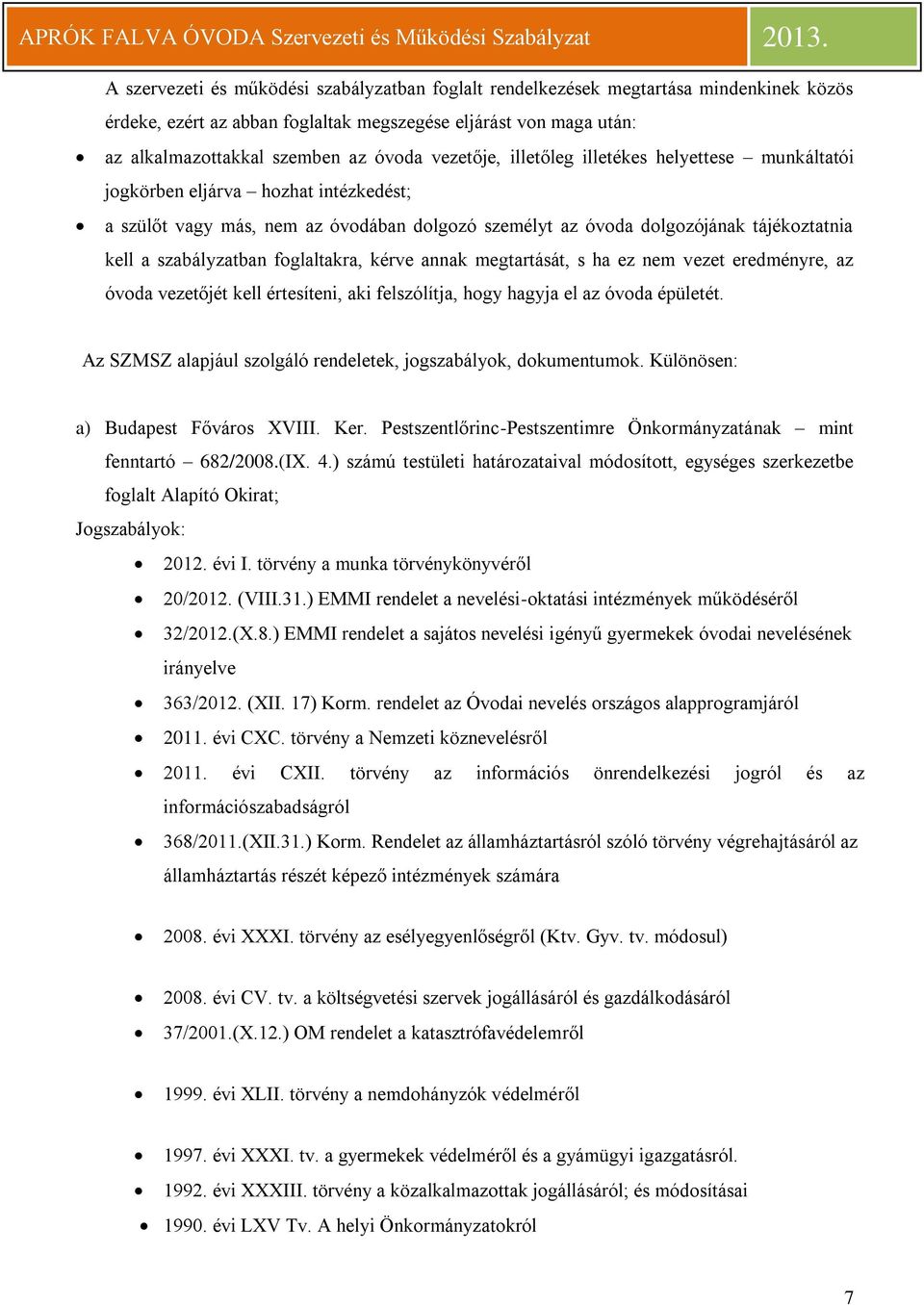 foglaltakra, kérve annak megtartását, s ha ez nem vezet eredményre, az óvoda vezetőjét kell értesíteni, aki felszólítja, hogy hagyja el az óvoda épületét.