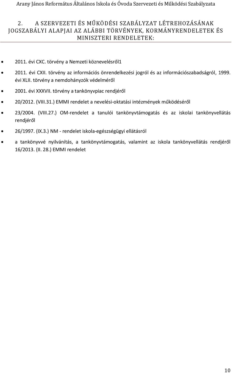 évi XXXVII. törvény a tankönyvpiac rendjéről 20/2012. (VIII.31.) EMMI rendelet a nevelési-oktatási intézmények működéséről 23/2004. (VIII.27.