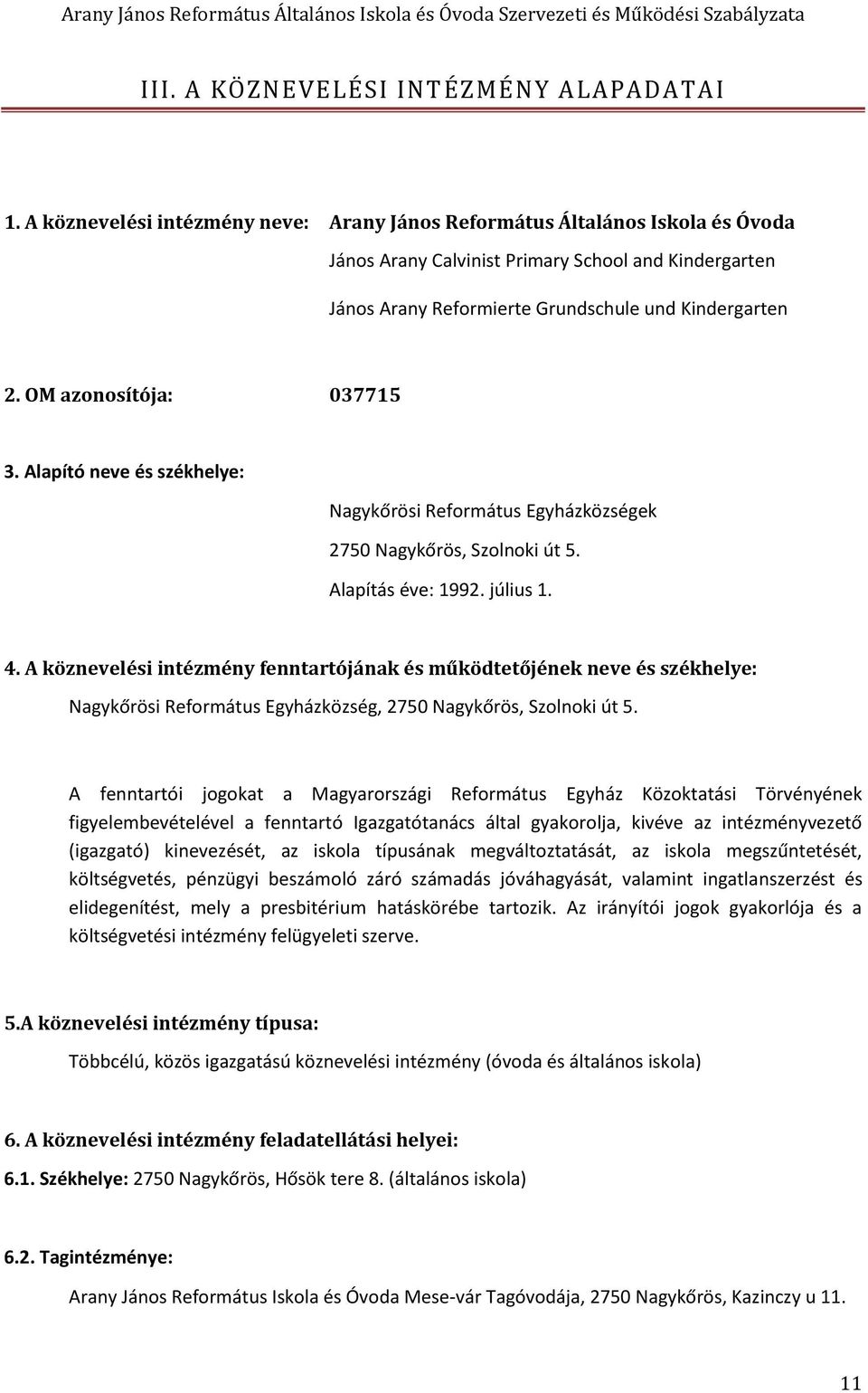 OM azonosítója: 037715 3. Alapító neve és székhelye: Nagykőrösi Református Egyházközségek 2750 Nagykőrös, Szolnoki út 5. Alapítás éve: 1992. július 1. 4.