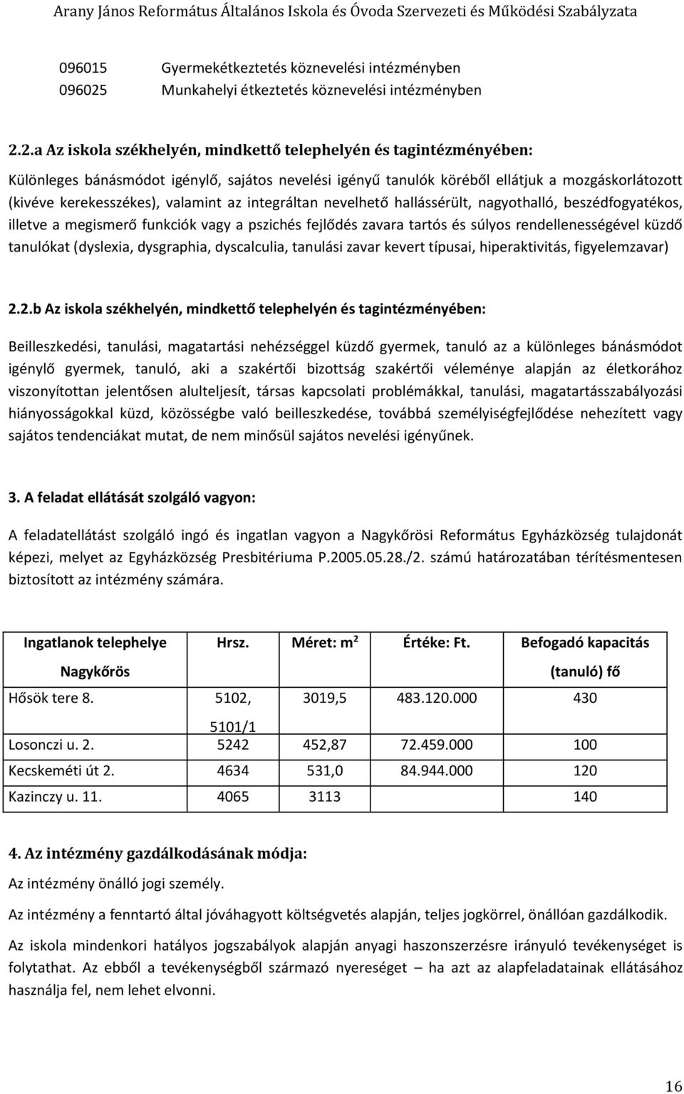 2.a Az iskola székhelyén, mindkettő telephelyén és tagintézményében: Különleges bánásmódot igénylő, sajátos nevelési igényű tanulók köréből ellátjuk a mozgáskorlátozott (kivéve kerekesszékes),