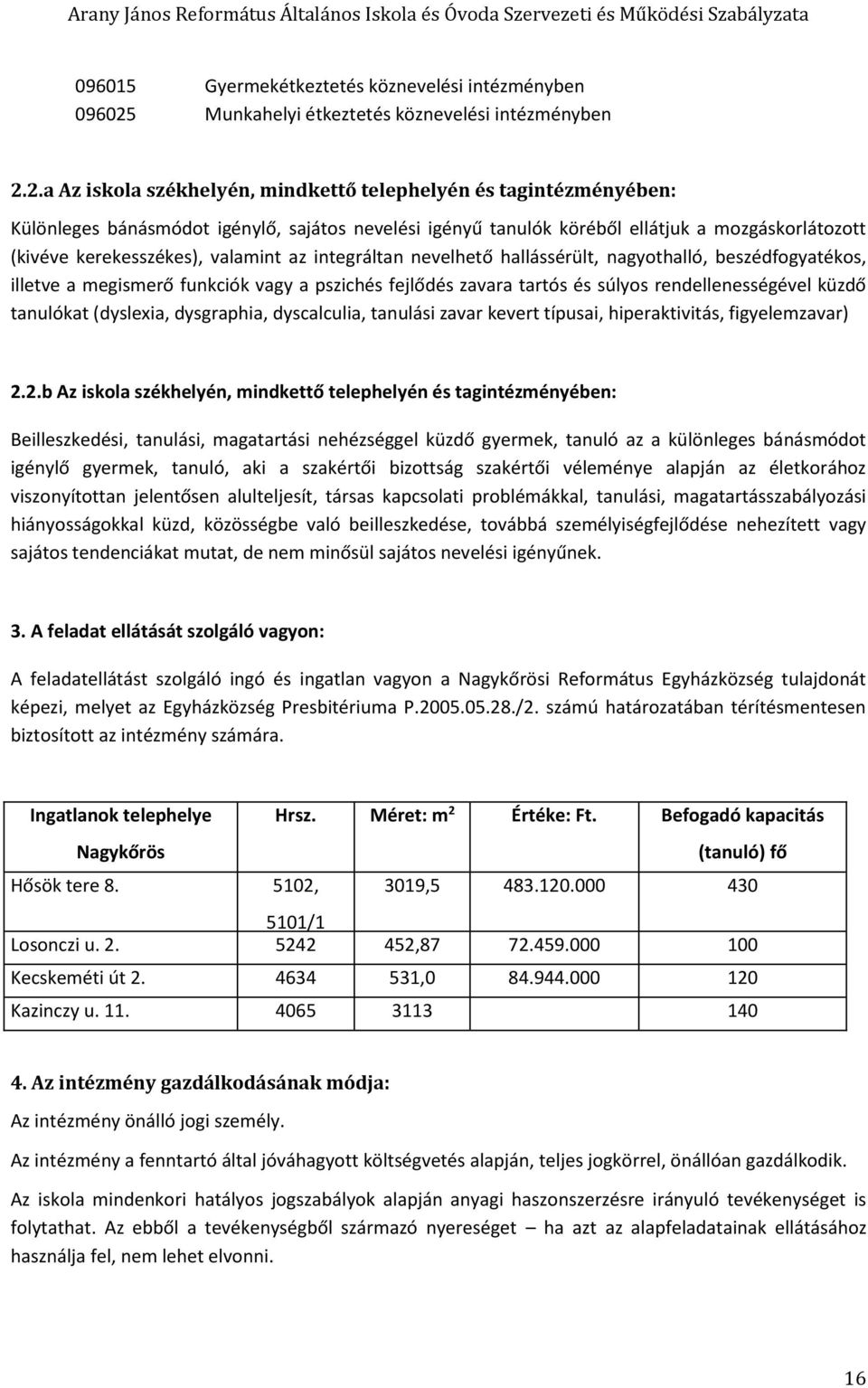 2.a Az iskola székhelyén, mindkettő telephelyén és tagintézményében: Különleges bánásmódot igénylő, sajátos nevelési igényű tanulók köréből ellátjuk a mozgáskorlátozott (kivéve kerekesszékes),