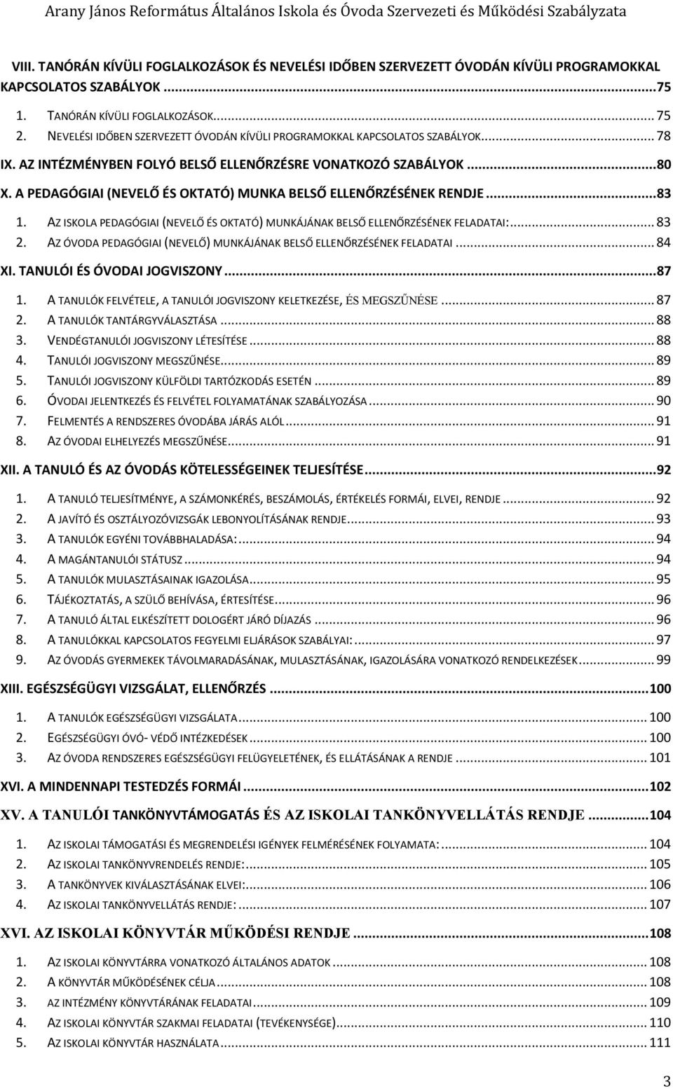 A PEDAGÓGIAI (NEVELŐ ÉS OKTATÓ) MUNKA BELSŐ ELLENŐRZÉSÉNEK RENDJE... 83 1. AZ ISKOLA PEDAGÓGIAI (NEVELŐ ÉS OKTATÓ) MUNKÁJÁNAK BELSŐ ELLENŐRZÉSÉNEK FELADATAI:... 83 2.