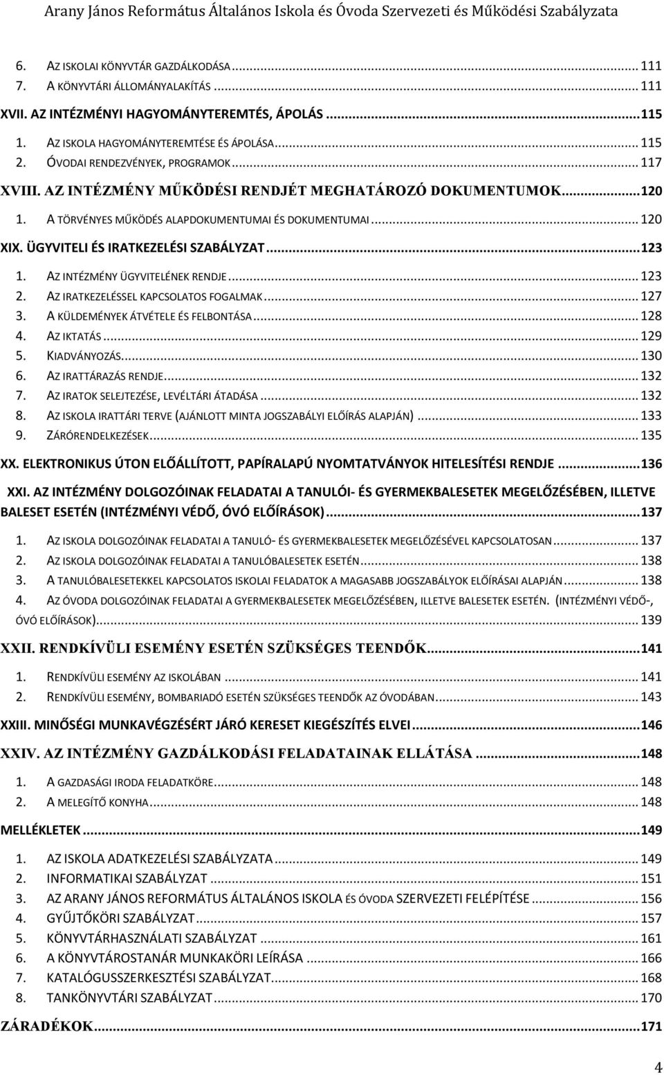 ÜGYVITELI ÉS IRATKEZELÉSI SZABÁLYZAT... 123 1. AZ INTÉZMÉNY ÜGYVITELÉNEK RENDJE... 123 2. AZ IRATKEZELÉSSEL KAPCSOLATOS FOGALMAK... 127 3. A KÜLDEMÉNYEK ÁTVÉTELE ÉS FELBONTÁSA... 128 4. AZ IKTATÁS.