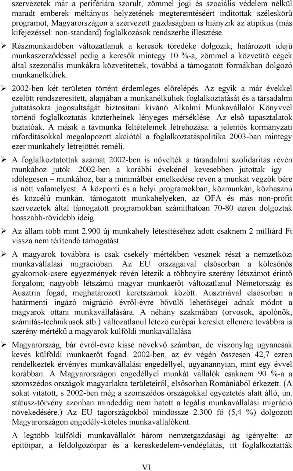 Részmunkaidőben változatlanuk a keresők töredéke dolgozik; határozott idejű munkaszerződéssel pedig a keresők mintegy 10 %-a, zömmel a közvetítő cégek által szezonális munkákra közvetítettek, továbbá