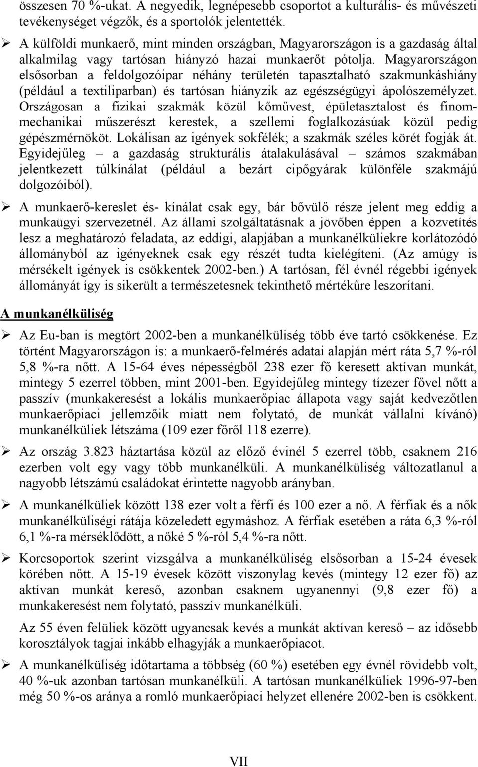 Magyarországon elsősorban a feldolgozóipar néhány területén tapasztalható szakmunkáshiány (például a textiliparban) és tartósan hiányzik az egészségügyi ápolószemélyzet.