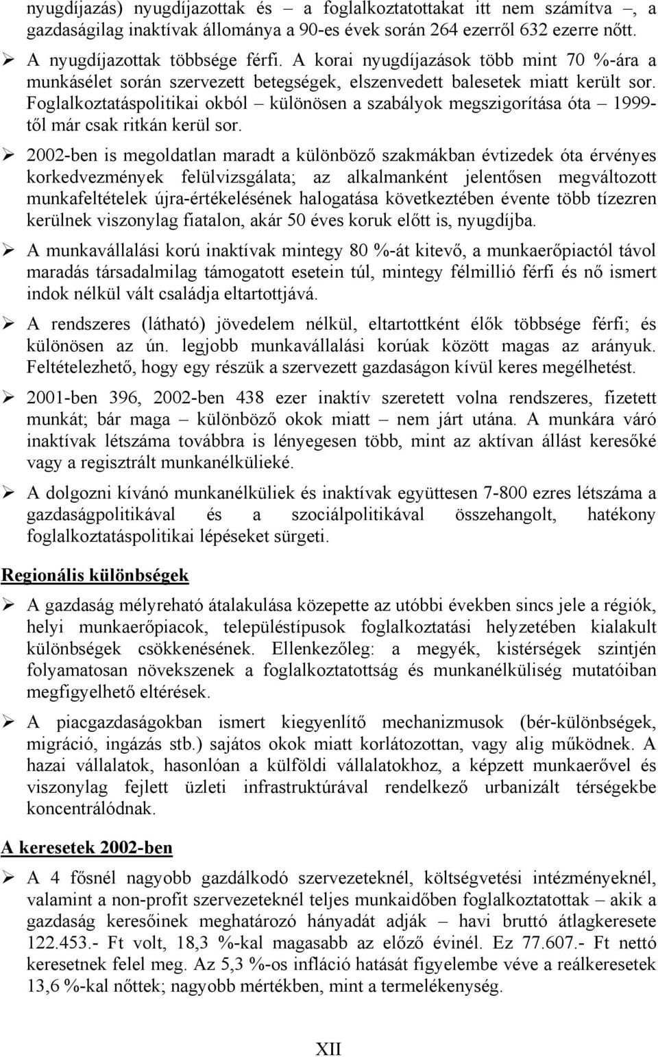 Foglalkoztatáspolitikai okból különösen a szabályok megszigorítása óta 1999- től már csak ritkán kerül sor.