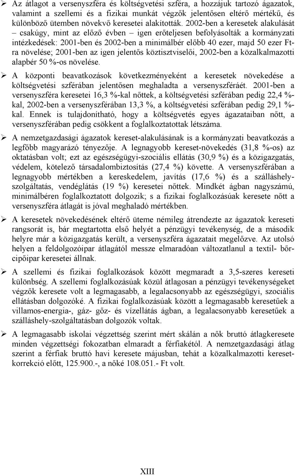 2002-ben a keresetek alakulását csakúgy, mint az előző évben igen erőteljesen befolyásolták a kormányzati intézkedések: 2001-ben és 2002-ben a minimálbér előbb 40 ezer, majd 50 ezer Ftra növelése;