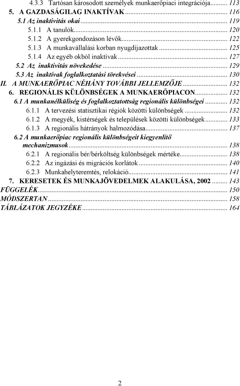 A MUNKAERŐPIAC NÉHÁNY TOVÁBBI JELLEMZŐJE... 132 6. REGIONÁLIS KÜLÖNBSÉGEK A MUNKAERŐPIACON... 132 6.1 A munkanélküliség és foglalkoztatottság regionális különbségei... 132 6.1.1 A tervezési statisztikai régiók közötti különbségek.