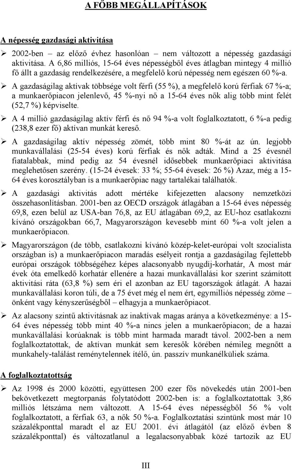 A gazdaságilag aktívak többsége volt férfi (55 %), a megfelelő korú férfiak 67 %-a; a munkaerőpiacon jelenlevő, 45 %-nyi nő a 15-64 éves nők alig több mint felét (52,7 %) képviselte.