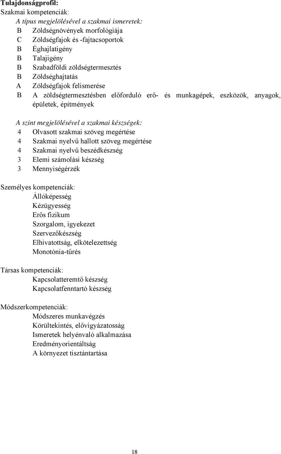 készségek: 4 Olvasott szakmai szöveg megértése 4 Szakmai nyelvű hallott szöveg megértése 4 Szakmai nyelvű beszédkészség 3 Elemi számolási készség 3 Mennyiségérzék Személyes kompetenciák: Állóképesség