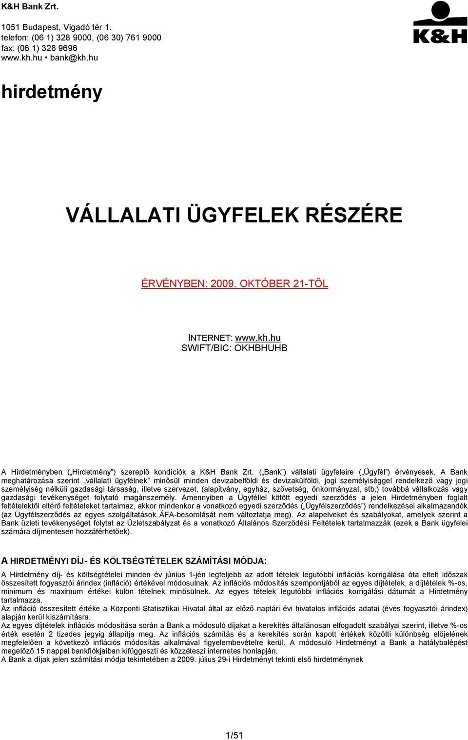 A Bank meghatározása szerint vállalati ügyfélnek minősül minden devizabelföldi és devizakülföldi, jogi személyiséggel rendelkező vagy jogi személyiség nélküli gazdasági társaság, illetve szervezet,