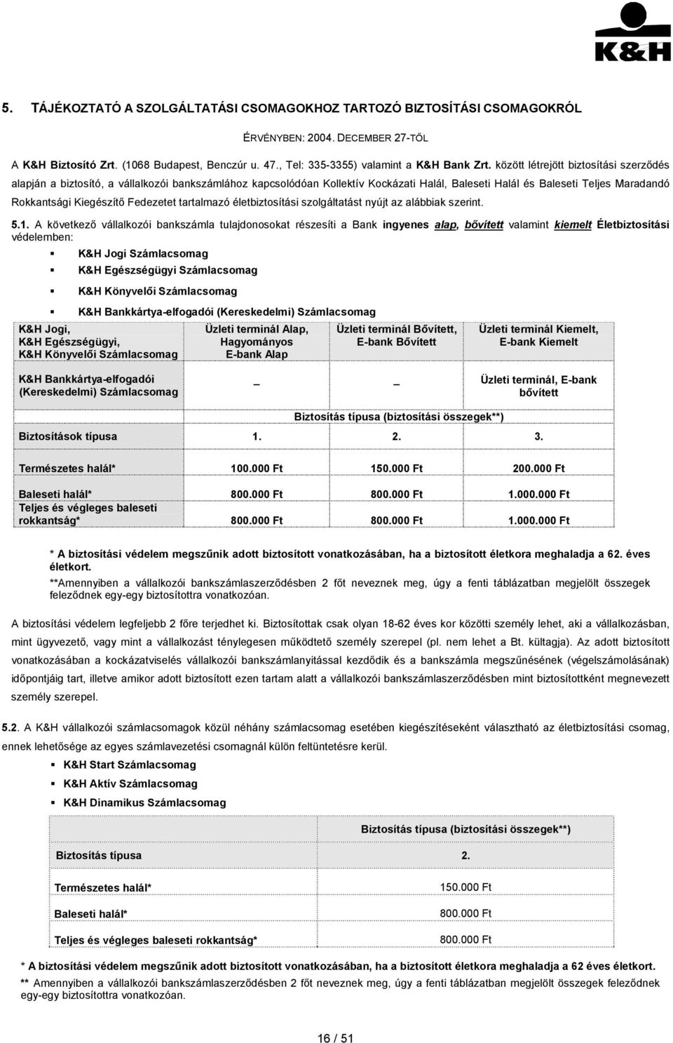 Fedezetet tartalmazó életbiztosítási szolgáltatást nyújt az alábbiak szerint. 5.1.