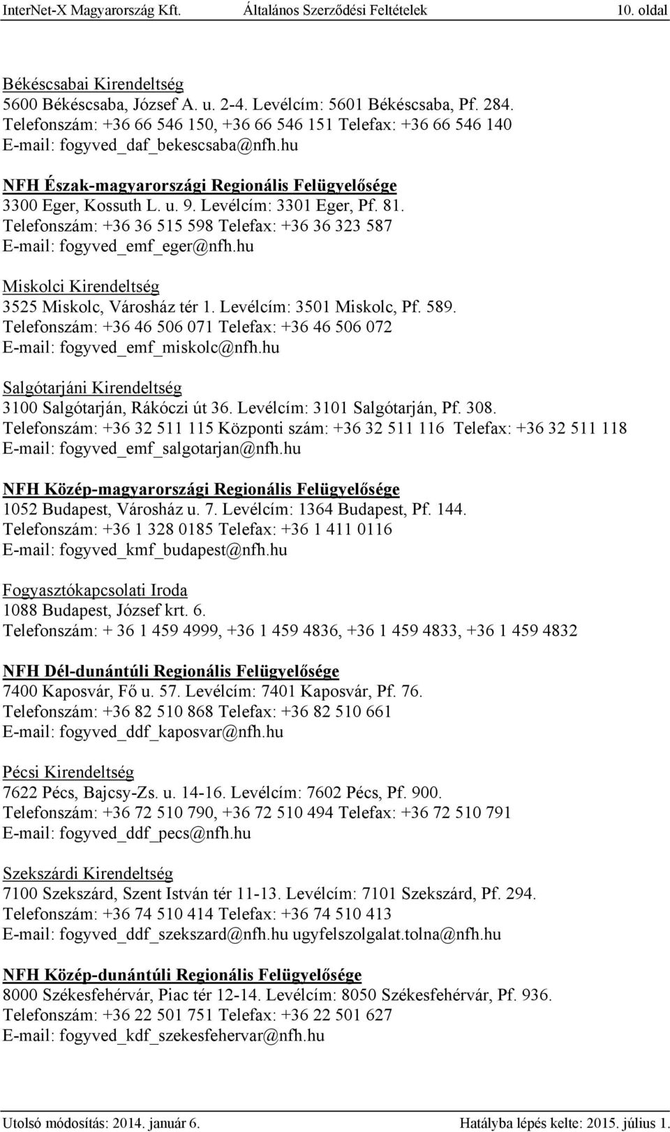 Levélcím: 3301 Eger, Pf. 81. Telefonszám: +36 36 515 598 Telefax: +36 36 323 587 E-mail: fogyved_emf_eger@nfh.hu Miskolci Kirendeltség 3525 Miskolc, Városház tér 1. Levélcím: 3501 Miskolc, Pf. 589.