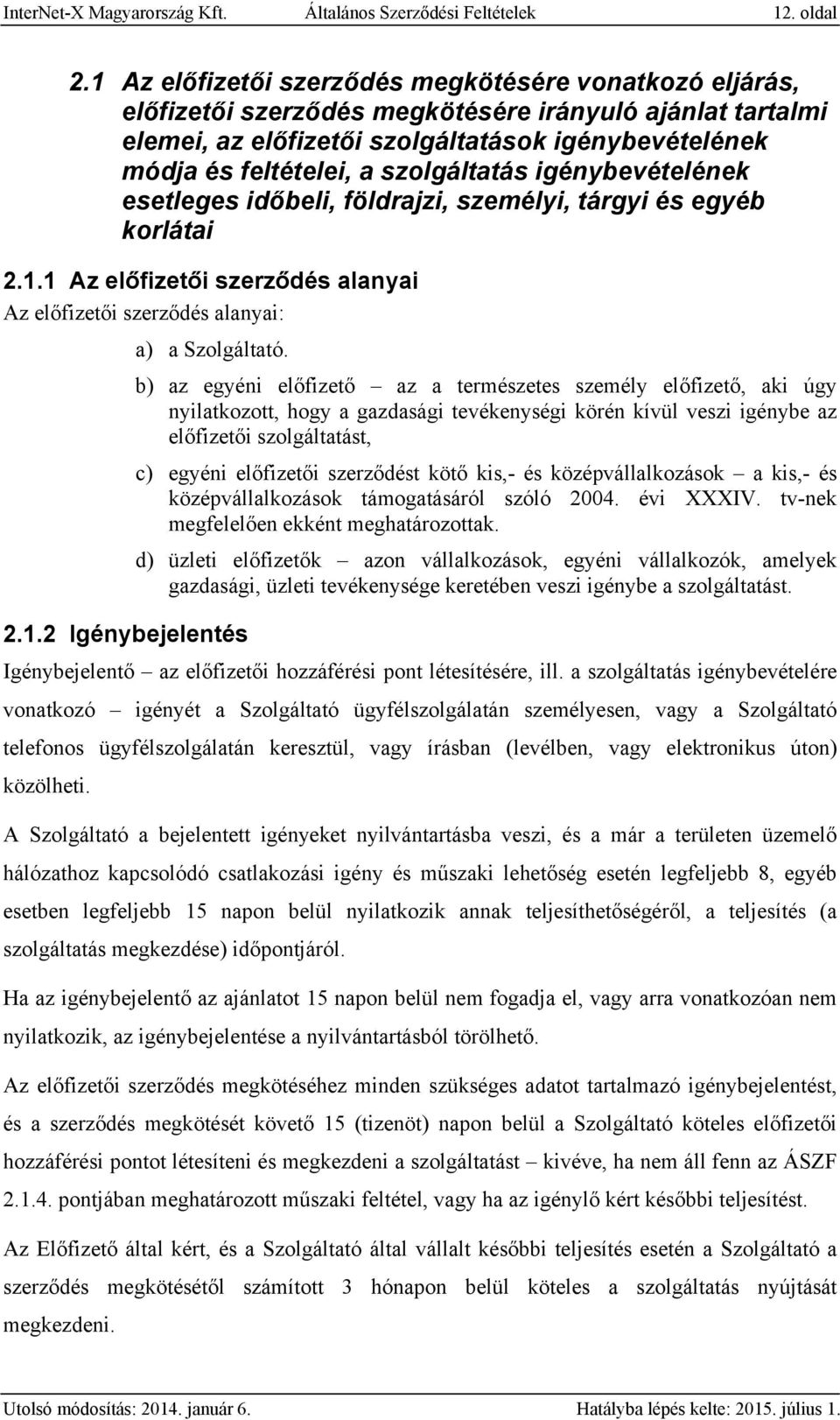 szolgáltatás igénybevételének esetleges időbeli, földrajzi, személyi, tárgyi és egyéb korlátai 2.1.1 Az előfizetői szerződés alanyai Az előfizetői szerződés alanyai: a) a Szolgáltató.