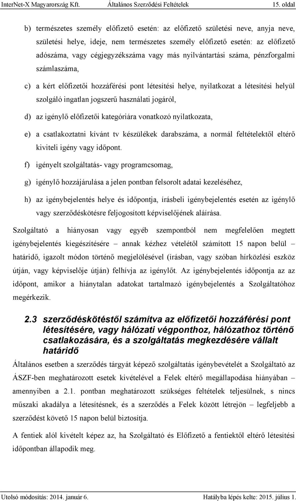 vagy más nyilvántartási száma, pénzforgalmi számlaszáma, c) a kért előfizetői hozzáférési pont létesítési helye, nyilatkozat a létesítési helyül szolgáló ingatlan jogszerű használati jogáról, d) az