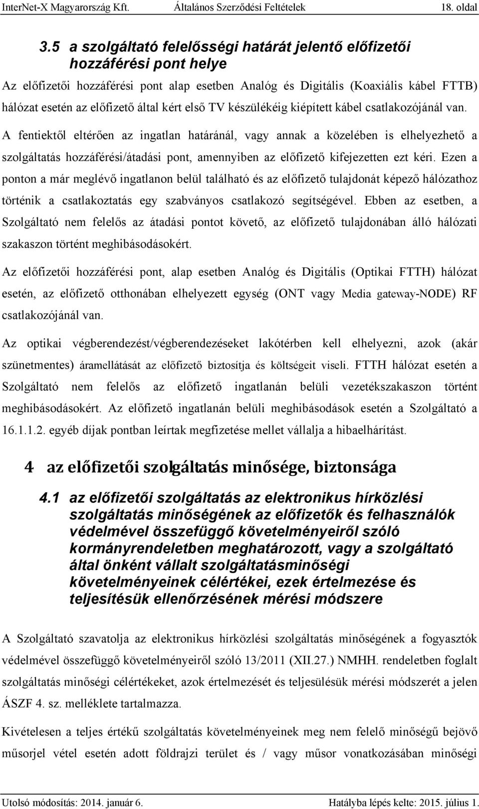 kért első TV készülékéig kiépített kábel csatlakozójánál van.