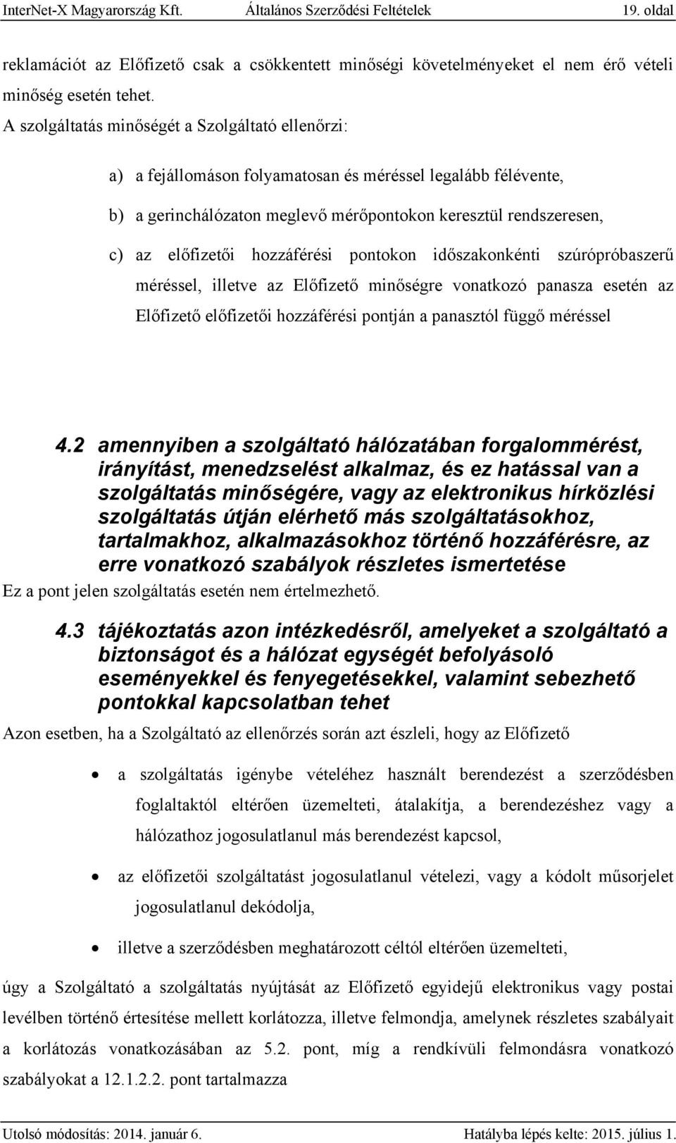 hozzáférési pontokon időszakonkénti szúrópróbaszerű méréssel, illetve az Előfizető minőségre vonatkozó panasza esetén az Előfizető előfizetői hozzáférési pontján a panasztól függő méréssel 4.