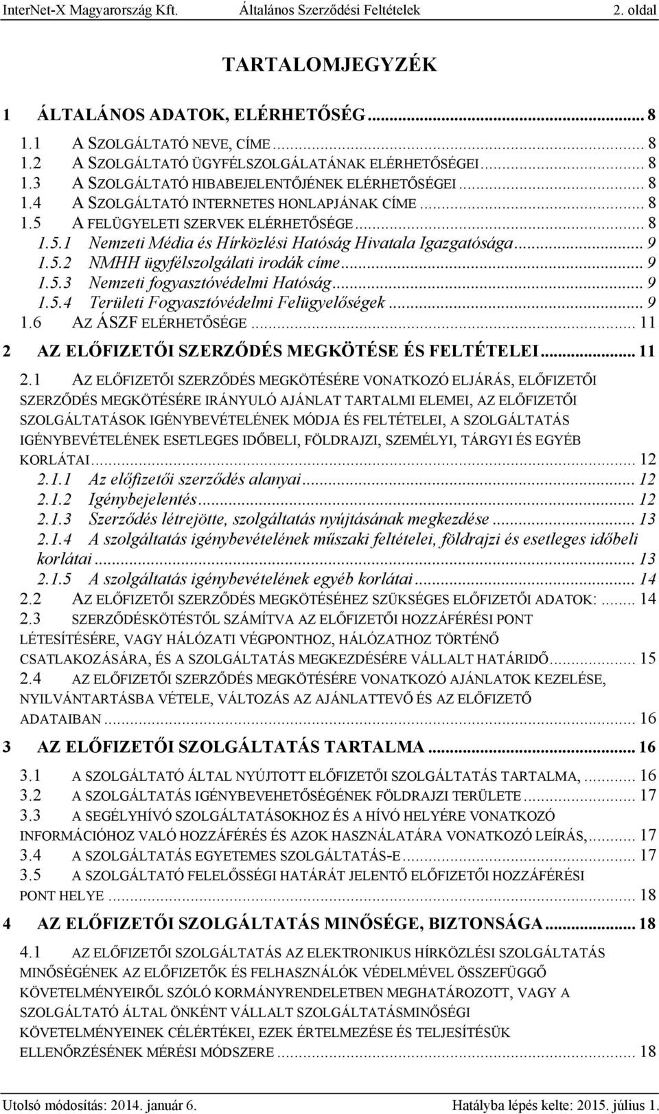 .. 9 1.5.2 NMHH ügyfélszolgálati irodák címe... 9 1.5.3 Nemzeti fogyasztóvédelmi Hatóság... 9 1.5.4 Területi Fogyasztóvédelmi Felügyelőségek... 9 1.6 AZ ÁSZF ELÉRHETŐSÉGE.