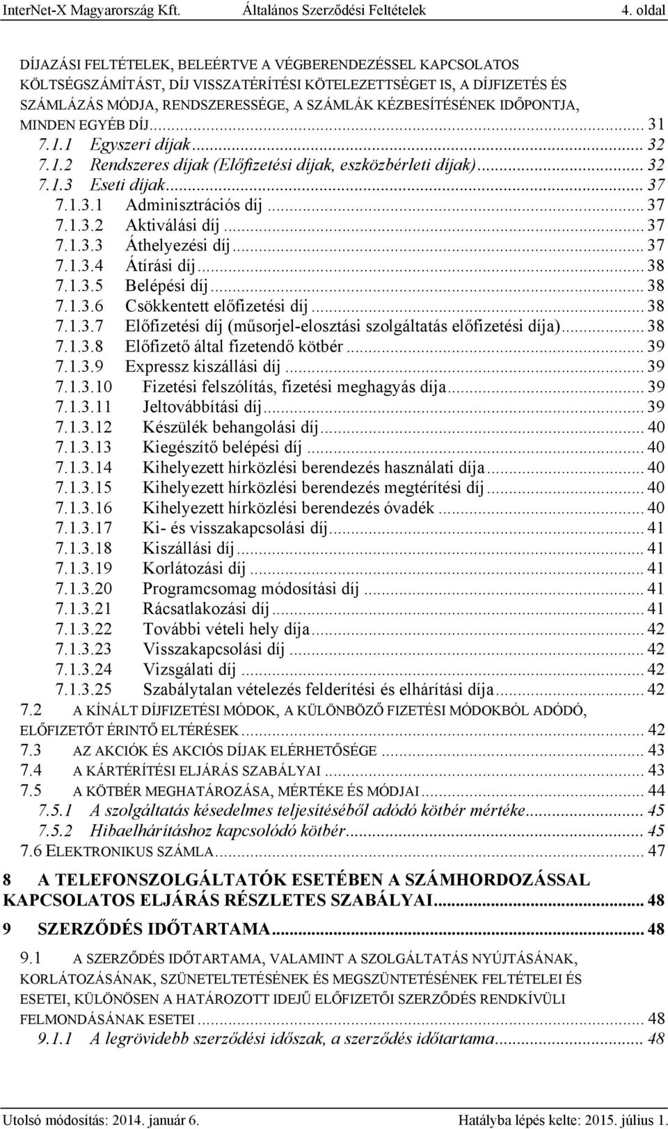 IDŐPONTJA, MINDEN EGYÉB DÍJ... 31 7.1.1 Egyszeri díjak... 32 7.1.2 Rendszeres díjak (Előfizetési díjak, eszközbérleti díjak)... 32 7.1.3 Eseti díjak... 37 7.1.3.1 Adminisztrációs díj... 37 7.1.3.2 Aktiválási díj.