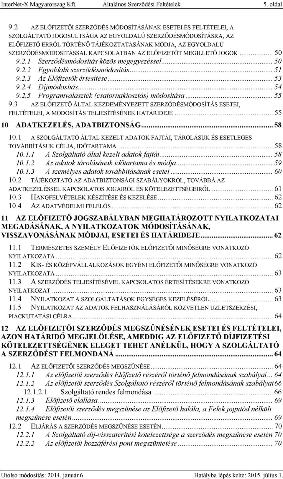 SZERZŐDÉSMÓDOSÍTÁSSAL KAPCSOLATBAN AZ ELŐFIZETŐT MEGILLETŐ JOGOK... 50 9.2.1 Szerződésmódosítás közös megegyezéssel... 50 9.2.2 Egyoldalú szerződésmódosítás... 51 9.2.3 Az Előfizetők értesítése... 53 9.