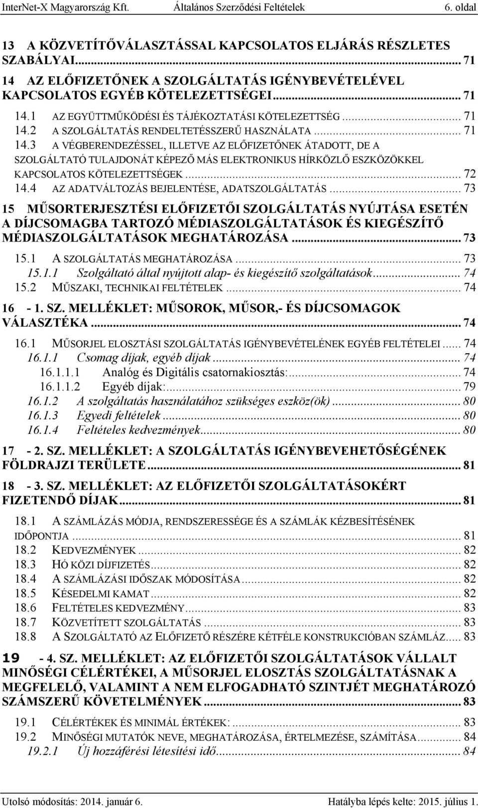 .. 71 14.3 A VÉGBERENDEZÉSSEL, ILLETVE AZ ELŐFIZETŐNEK ÁTADOTT, DE A SZOLGÁLTATÓ TULAJDONÁT KÉPEZŐ MÁS ELEKTRONIKUS HÍRKÖZLŐ ESZKÖZÖKKEL KAPCSOLATOS KÖTELEZETTSÉGEK... 72 14.