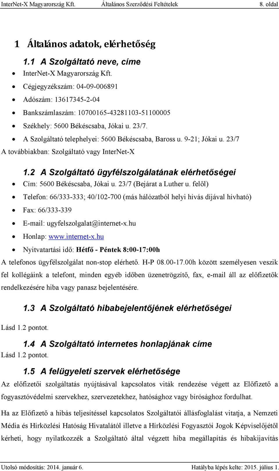9-21; Jókai u. 23/7 A továbbiakban: Szolgáltató vagy InterNet-X 1.2 A Szolgáltató ügyfélszolgálatának elérhetőségei Cím: 5600 Békéscsaba, Jókai u. 23/7 (Bejárat a Luther u.