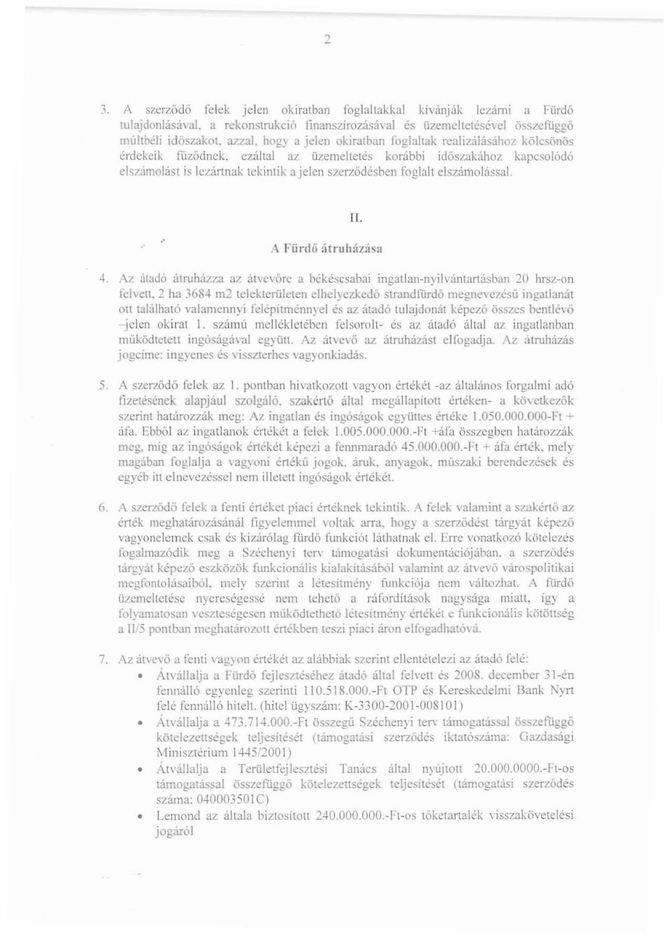 az üzemeltetés korábbi idószakához kapcsolódó elszámolást is lezártnak tekintik ajeten szerződésben foglalt eiszámohissal. II..' A Fürdő átruházása 4.