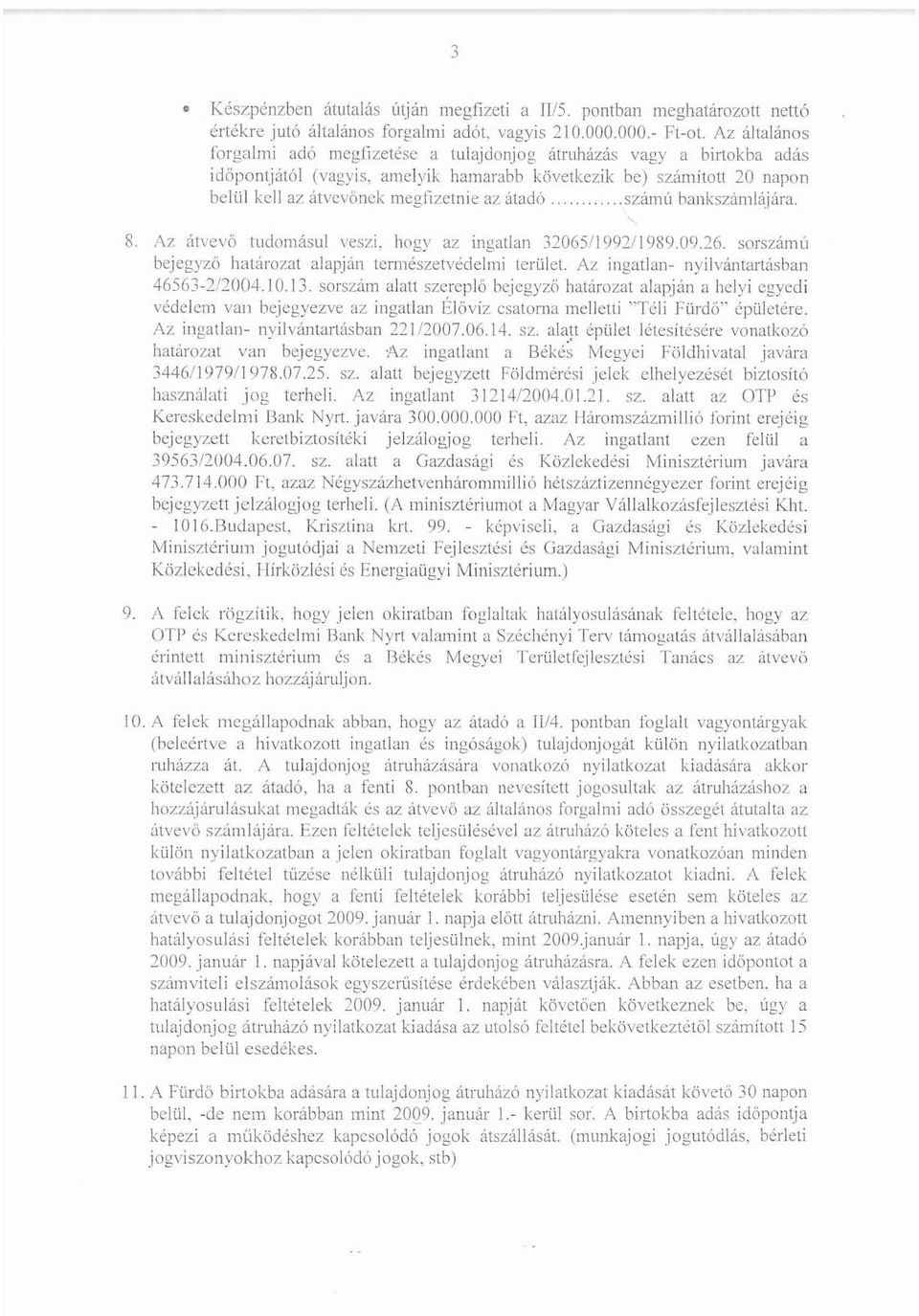 hamarabb következik be) számított 20 napon belül kell az átvevőnek megfizetnie az átadó számú bankszámlájára. 8. Az átvevő tudomásul veszi. hogy az ingatlan 3106511991/1989.09.26.