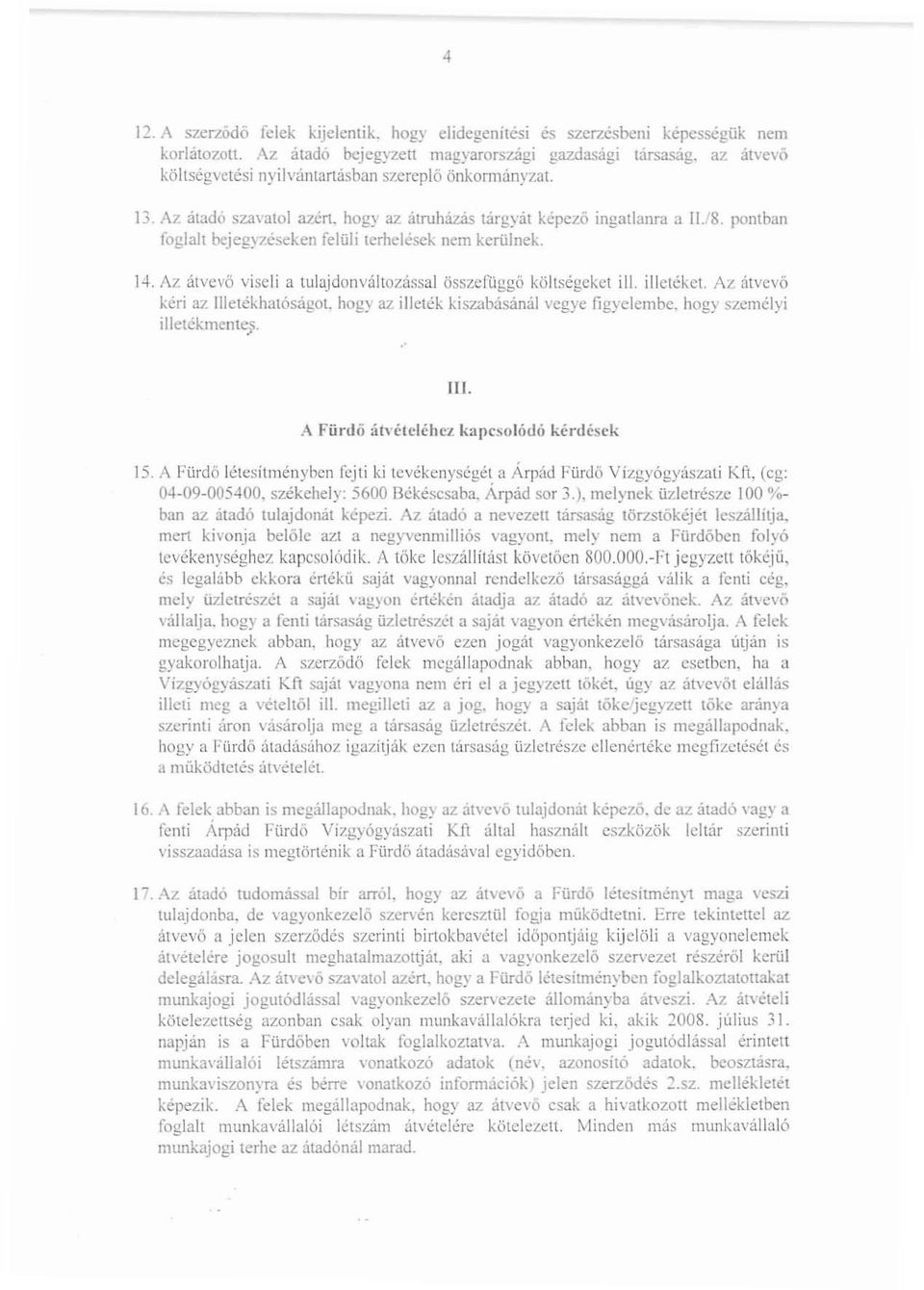 pontban foglalt bejegyzéseken felüli terhelések nem kerülnek. 14. Az átvevő viseli a tujajdonváltozással összefliggö költségeket ill. illetéket. Az átvevő kéri az liietékhatóságol.