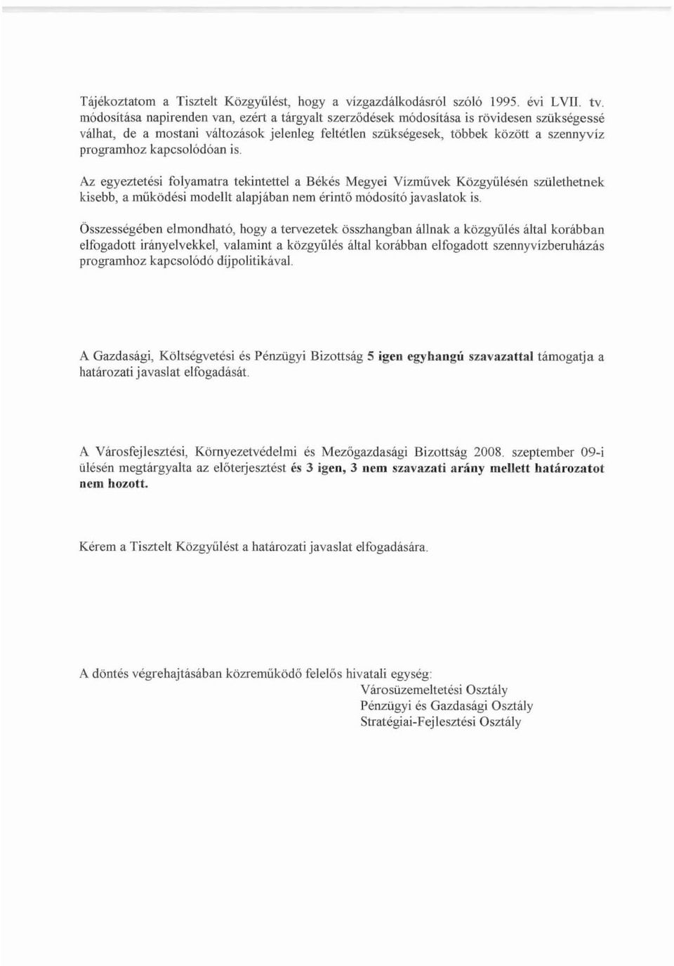 Az egyeztetési folyamatra tekintettel a Békés Megyei Vízművek Közgyülésén születhetnek kisebb, a működési modellt alapjában nem érintő módosító javaslatok is.