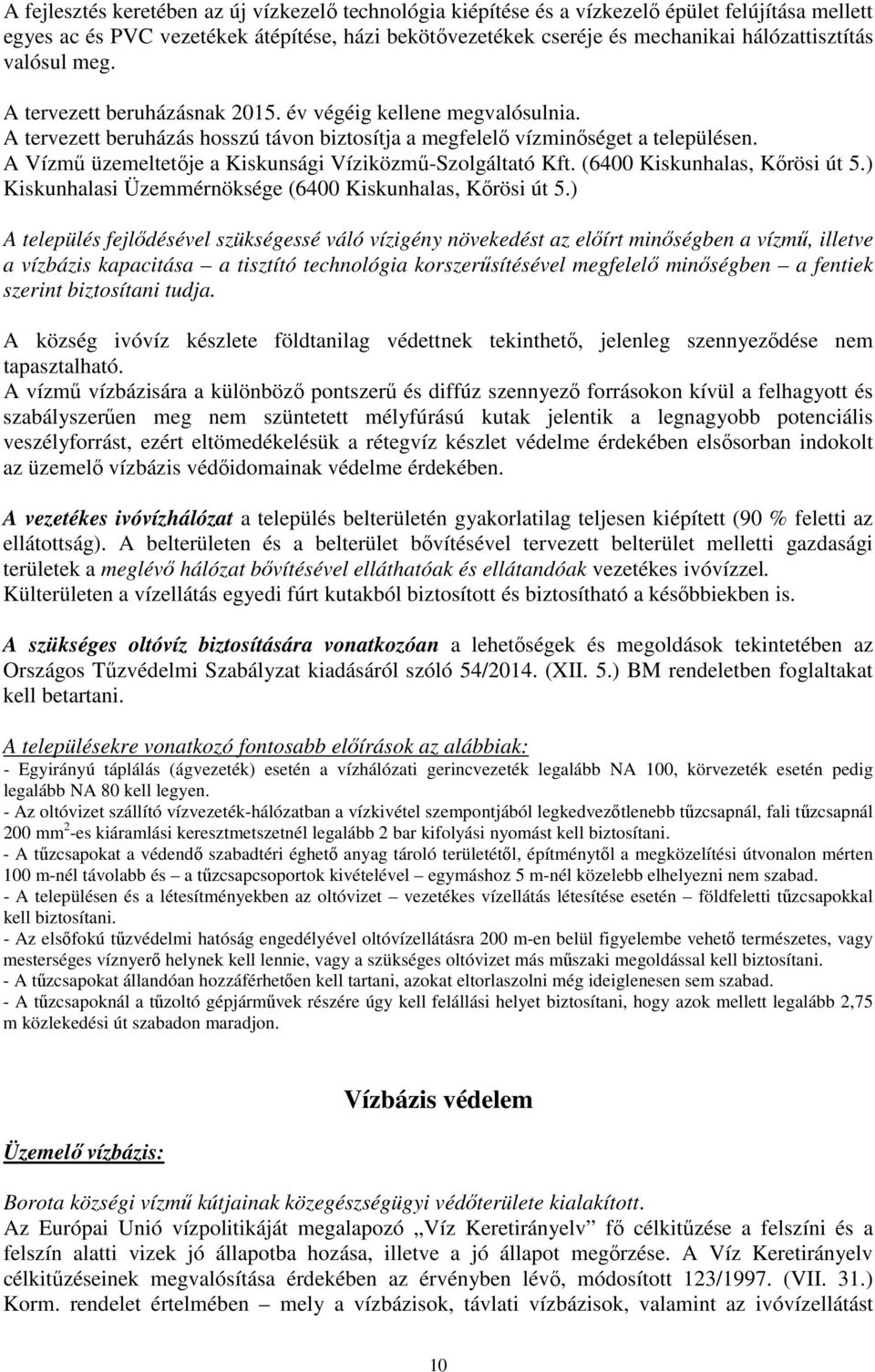 A Vízmű üzemeltetője a Kiskunsági Víziközmű-Szolgáltató Kft. (6400 Kiskunhalas, Kőrösi út 5.) Kiskunhalasi Üzemmérnöksége (6400 Kiskunhalas, Kőrösi út 5.