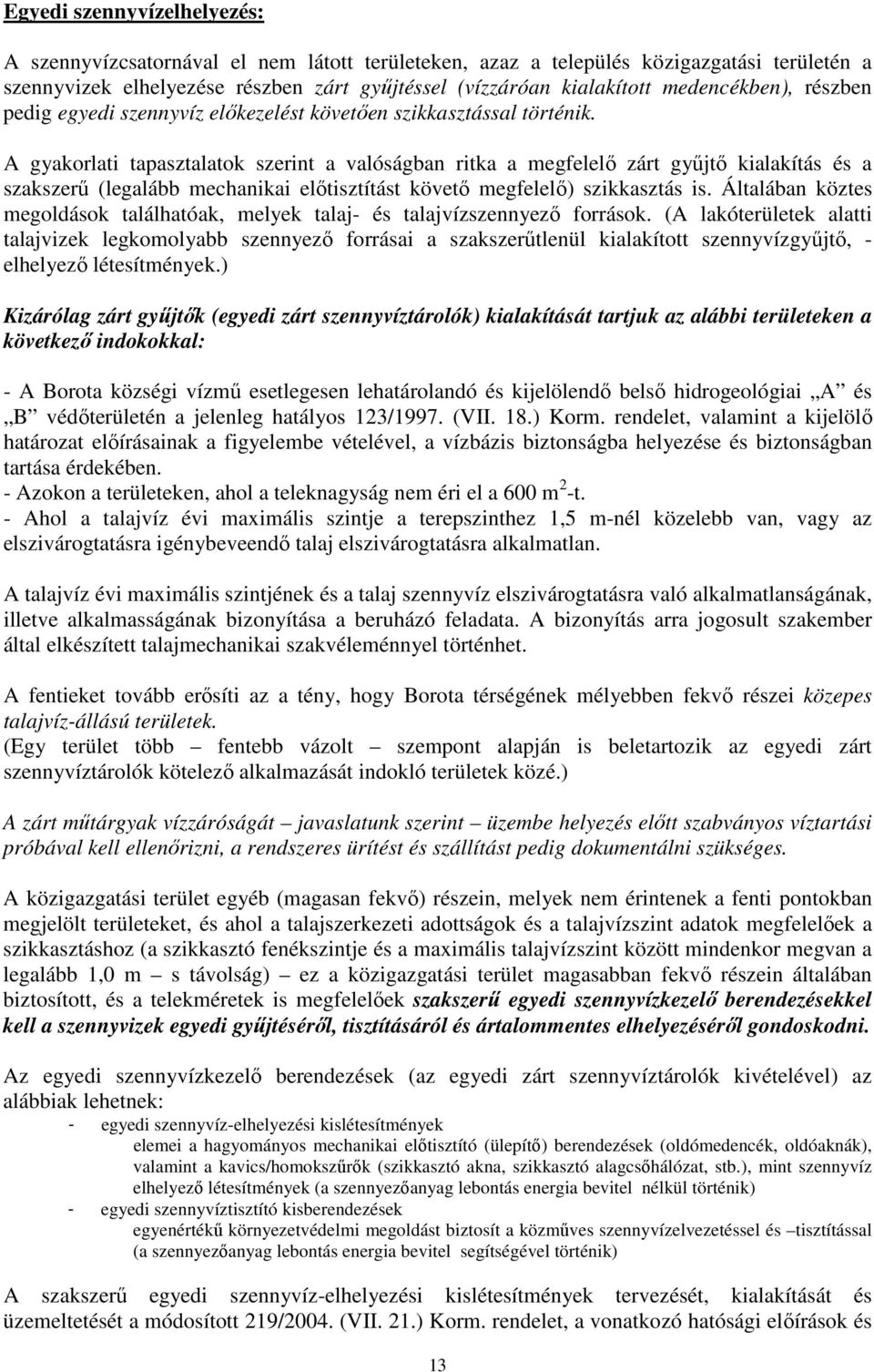 A gyakorlati tapasztalatok szerint a valóságban ritka a megfelelő zárt gyűjtő kialakítás és a szakszerű (legalább mechanikai előtisztítást követő megfelelő) szikkasztás is.