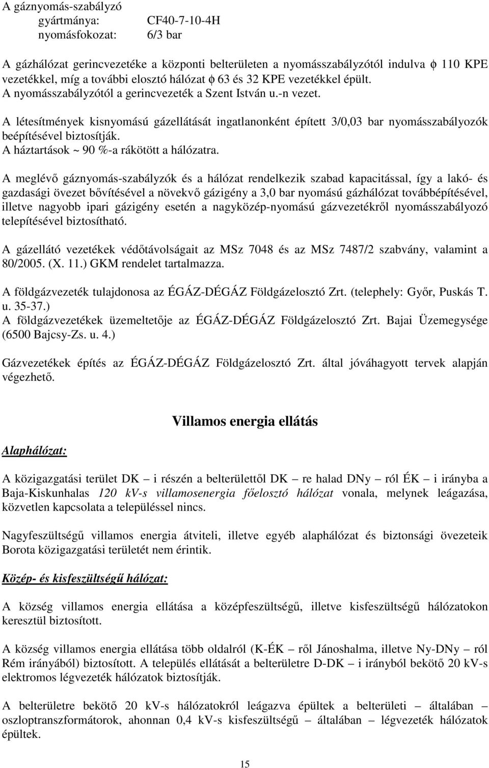 A létesítmények kisnyomású gázellátását ingatlanonként épített 3/0,03 bar nyomásszabályozók beépítésével biztosítják. A háztartások ~ 90 %-a rákötött a hálózatra.