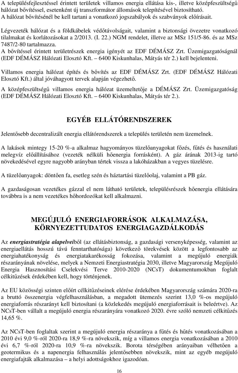 Légvezeték hálózat és a földkábelek védőtávolságait, valamint a biztonsági övezetre vonatkozó tilalmakat és korlátozásokat a 2/2013. (I. 22.) NGM rendelet, illetve az MSz 151/5-86.