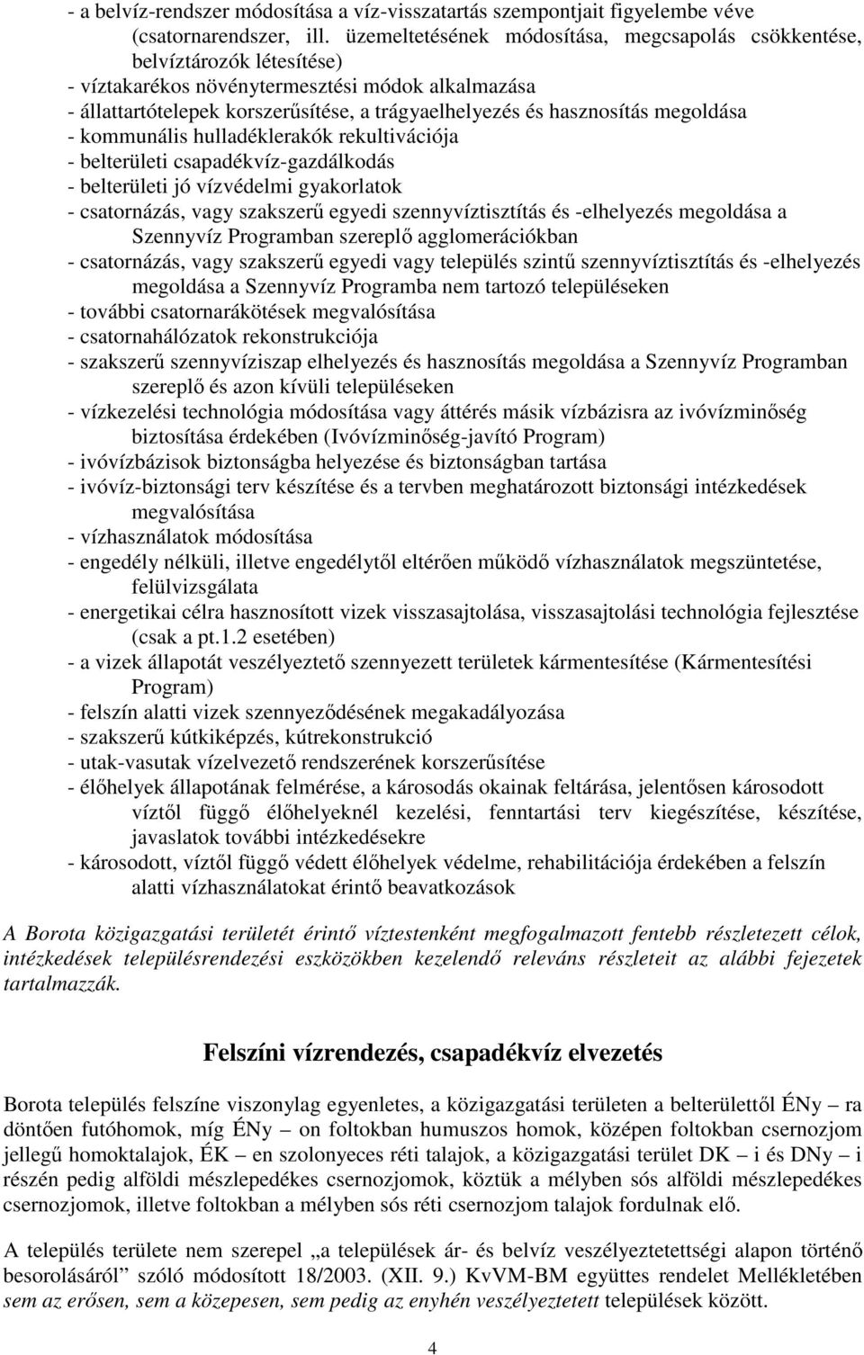 megoldása - kommunális hulladéklerakók rekultivációja - belterületi csapadékvíz-gazdálkodás - belterületi jó vízvédelmi gyakorlatok - csatornázás, vagy szakszerű egyedi szennyvíztisztítás és