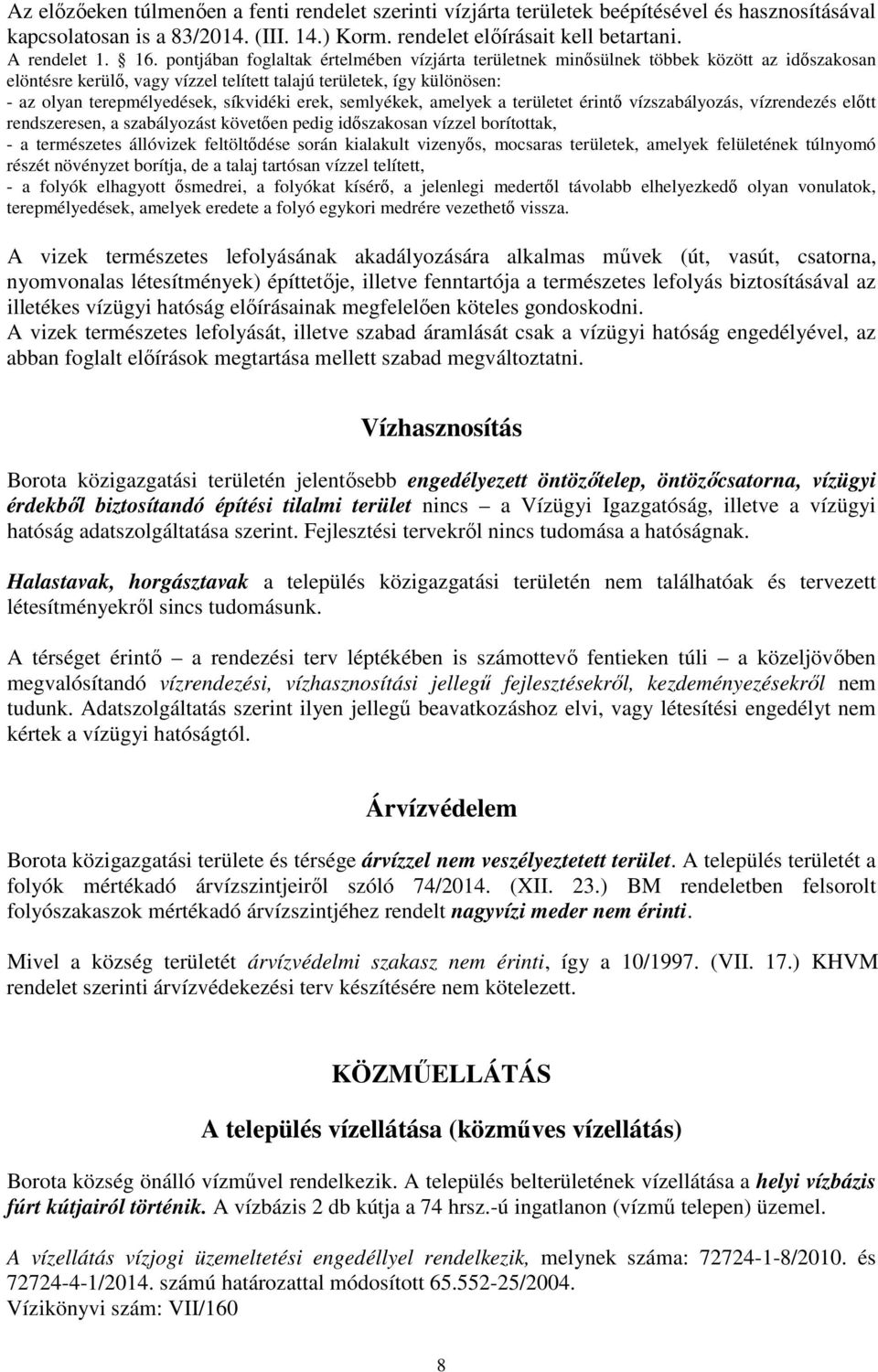 síkvidéki erek, semlyékek, amelyek a területet érintő vízszabályozás, vízrendezés előtt rendszeresen, a szabályozást követően pedig időszakosan vízzel borítottak, - a természetes állóvizek