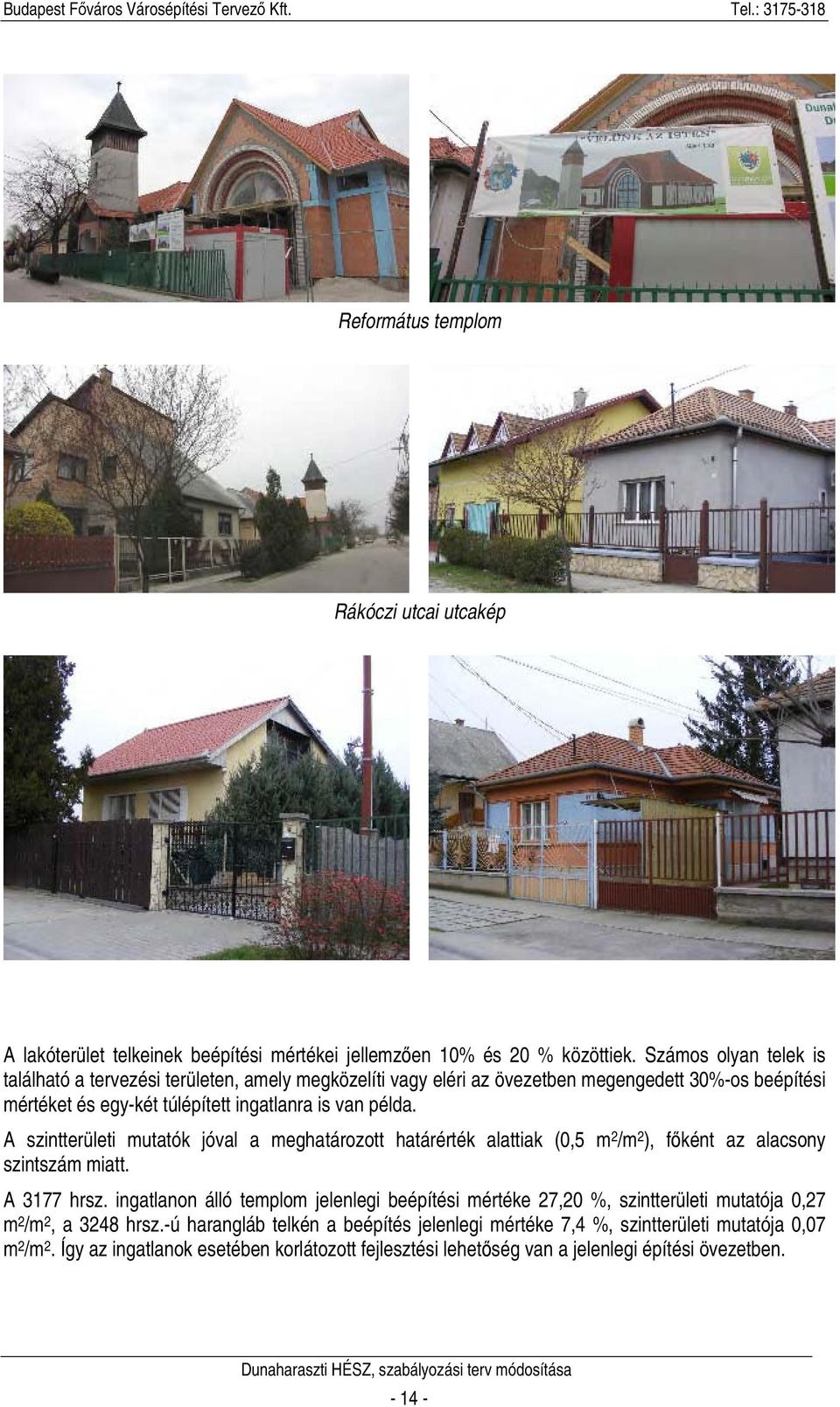 A szintterületi mutatók jóval a meghatározott határérték alattiak (0,5 m 2 /m 2 ), főként az alacsony szintszám miatt. A 3177 hrsz.