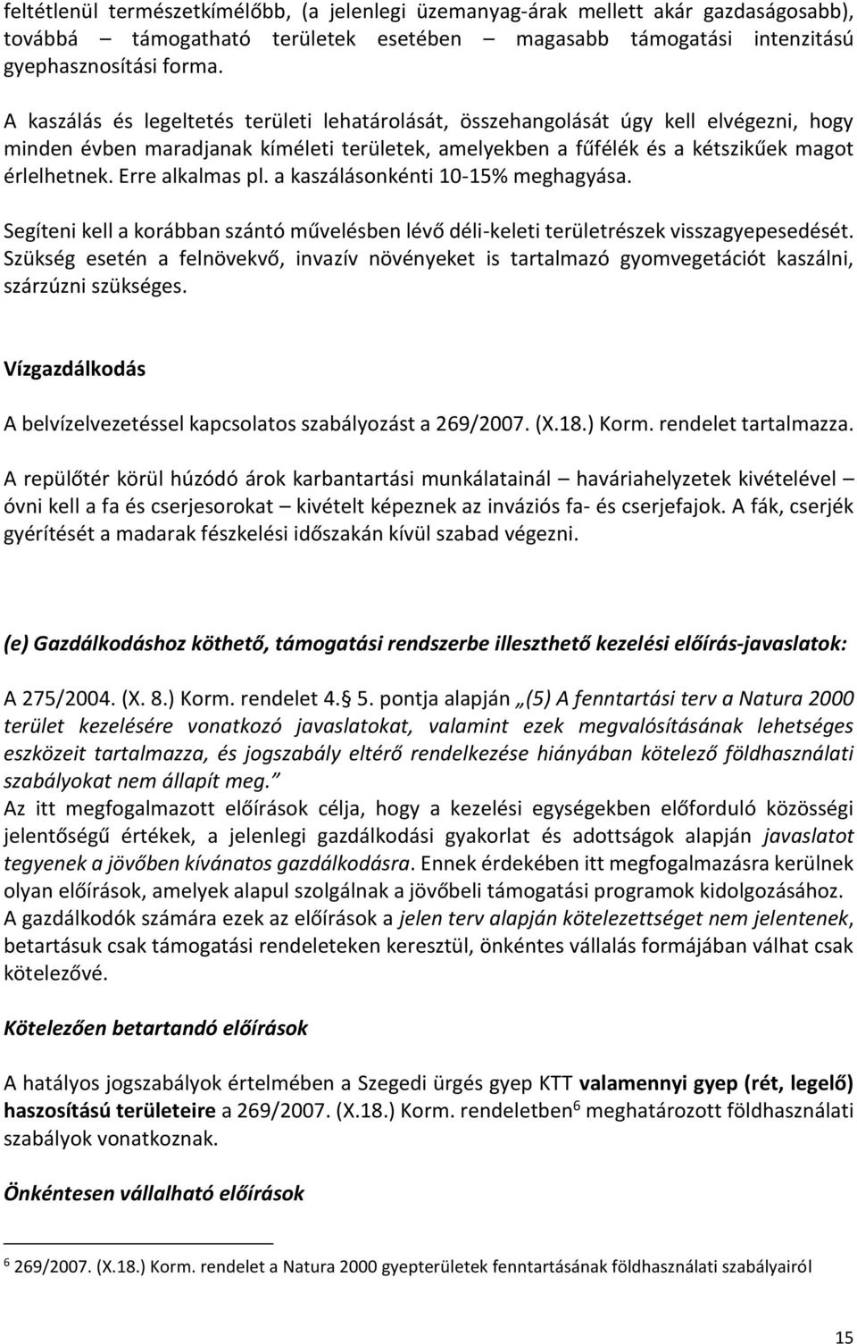 Erre alkalmas pl. a kaszálásonkénti 10-15% meghagyása. Segíteni kell a korábban szántó művelésben lévő déli-keleti területrészek visszagyepesedését.