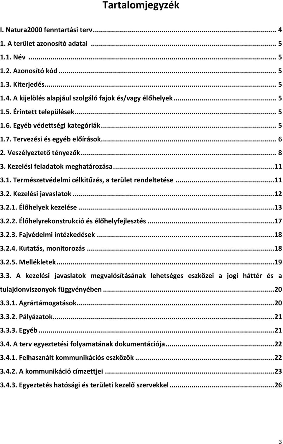 .. 11 3.2. Kezelési javaslatok... 12 3.2.1. Élőhelyek kezelése... 13 3.2.2. Élőhelyrekonstrukció és élőhelyfejlesztés... 17 3.2.3. Fajvédelmi intézkedések... 18 3.2.4. Kutatás, monitorozás... 18 3.2.5.